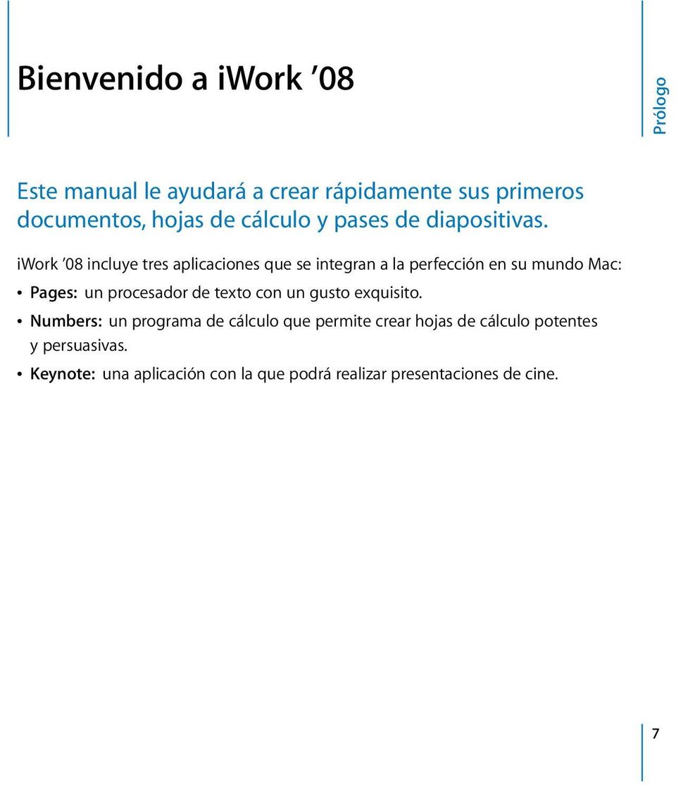 iwork 08 incluye tres aplicaciones que se integran a la perfección en su mundo Mac: Â Pages: un procesador de