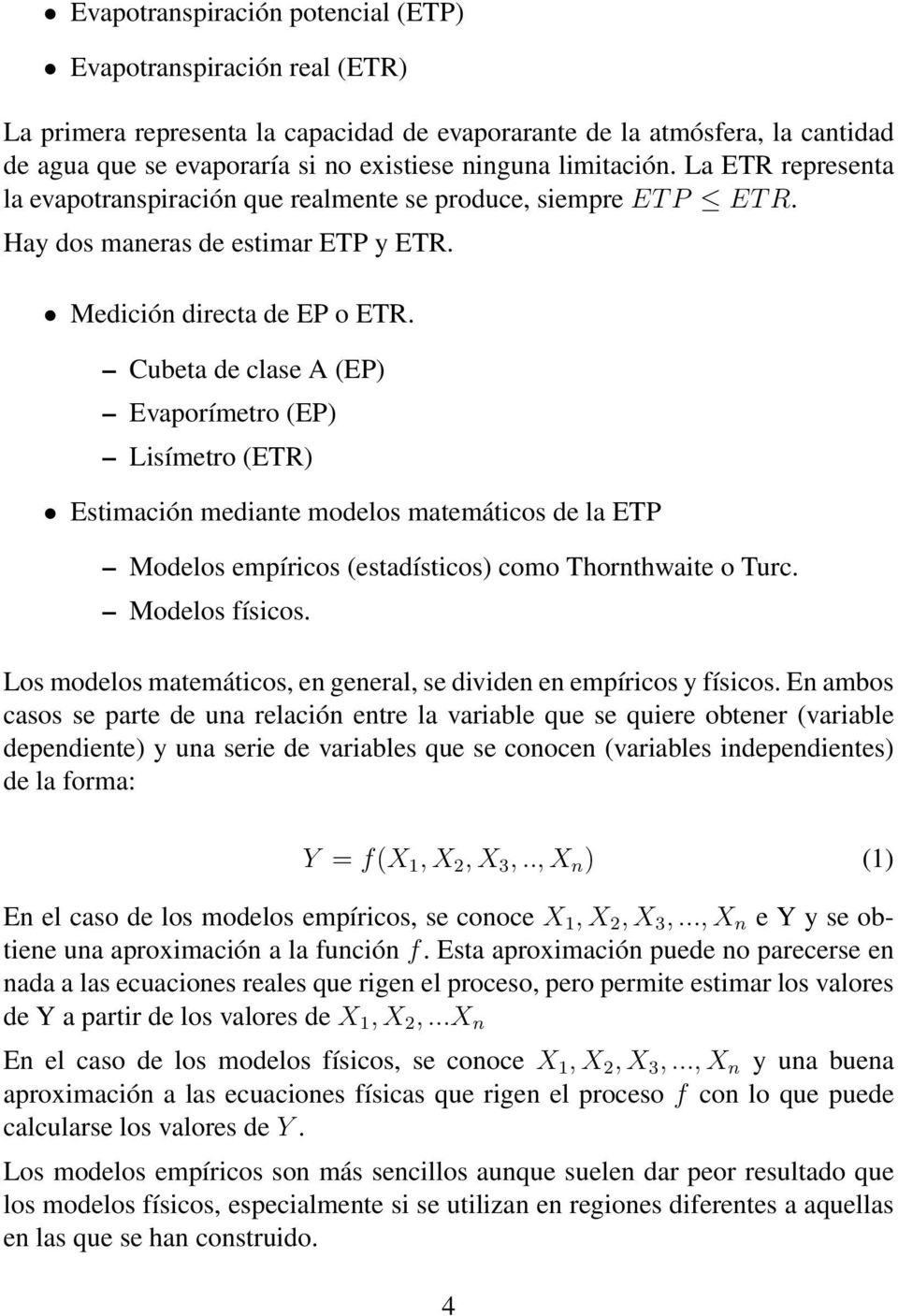 Cubeta de clase A (EP) Evaporímetro (EP) Lisímetro (ETR) Estimación mediante modelos matemáticos de la ETP Modelos empíricos (estadísticos) como Thornthwaite o Turc. Modelos físicos.