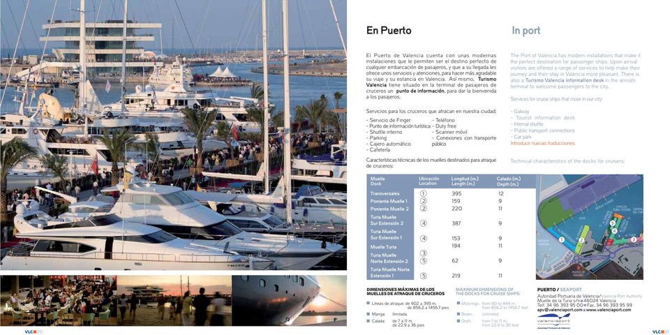 Así mismo, Turismo Valencia tiene situado en la terminal de pasajeros de cruceros un punto de información, para dar la bienvenida a los pasajeros.