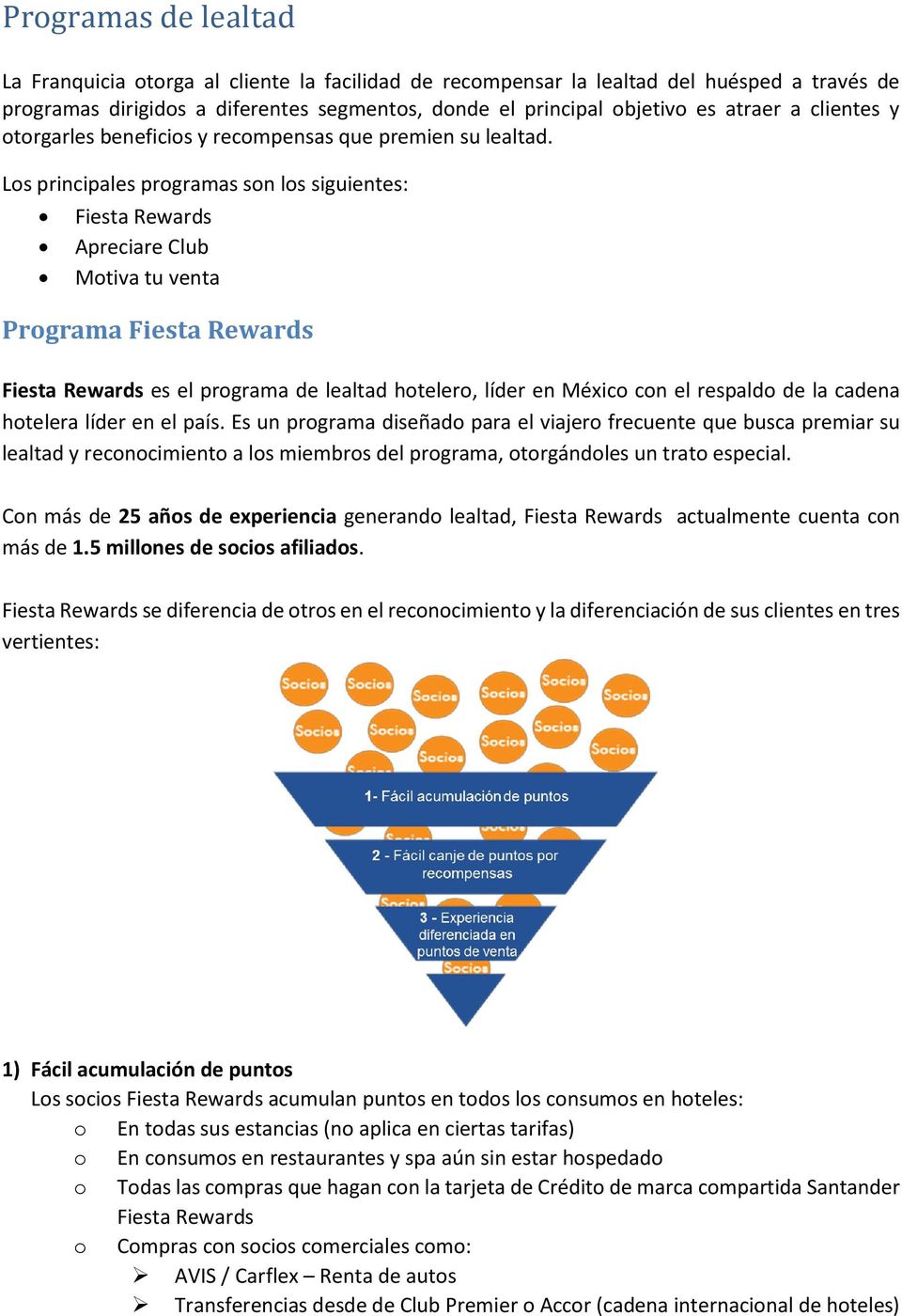 Los principales programas son los siguientes: Fiesta Rewards Apreciare Club Motiva tu venta Programa Fiesta Rewards Fiesta Rewards es el programa de lealtad hotelero, líder en México con el respaldo