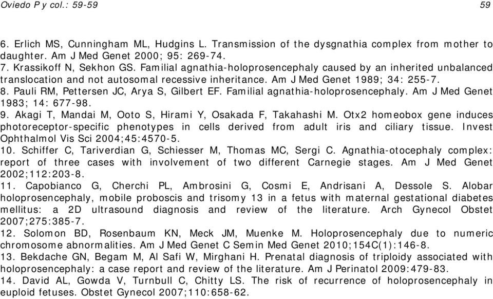 Pauli RM, Pettersen JC, Arya S, Gilbert EF. Familial agnathia-holoprosencephaly. Am J Med Genet 1983; 14: 677-98. 9. Akagi T, Mandai M, Ooto S, Hirami Y, Osakada F, Takahashi M.