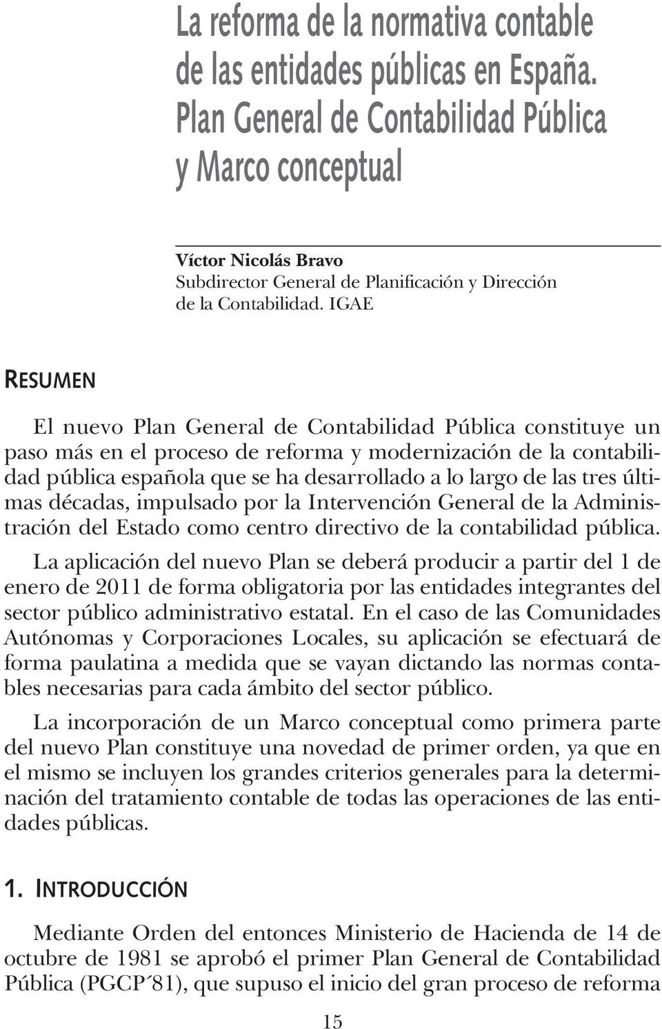 IGAE RESUMEN El nuevo Plan General de Contabilidad Pública constituye un paso más en el proceso de reforma y modernización de la contabilidad pública española que se ha desarrollado a lo largo de las