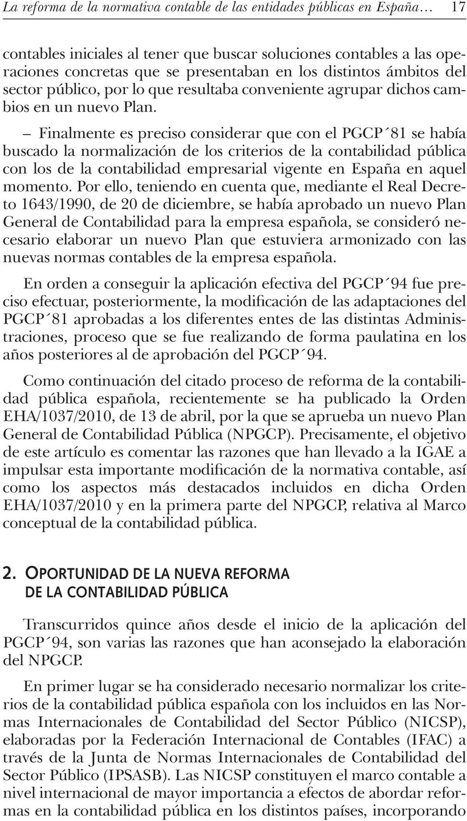 Finalmente es preciso considerar que con el PGCP 81 se había buscado la normalización de los criterios de la contabilidad pública con los de la contabilidad empresarial vigente en España en aquel