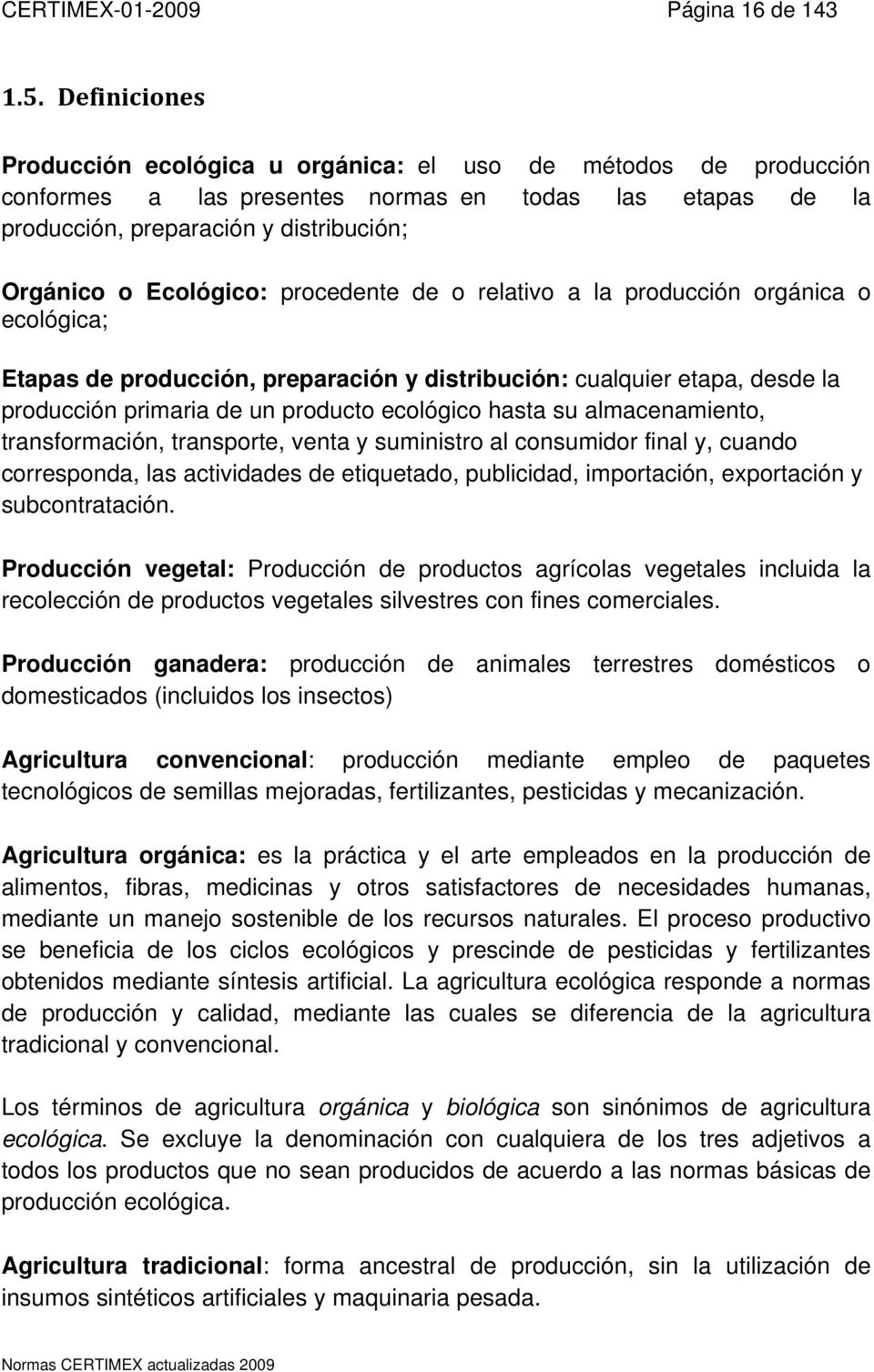 procedente de o relativo a la producción orgánica o ecológica; Etapas de producción, preparación y distribución: cualquier etapa, desde la producción primaria de un producto ecológico hasta su