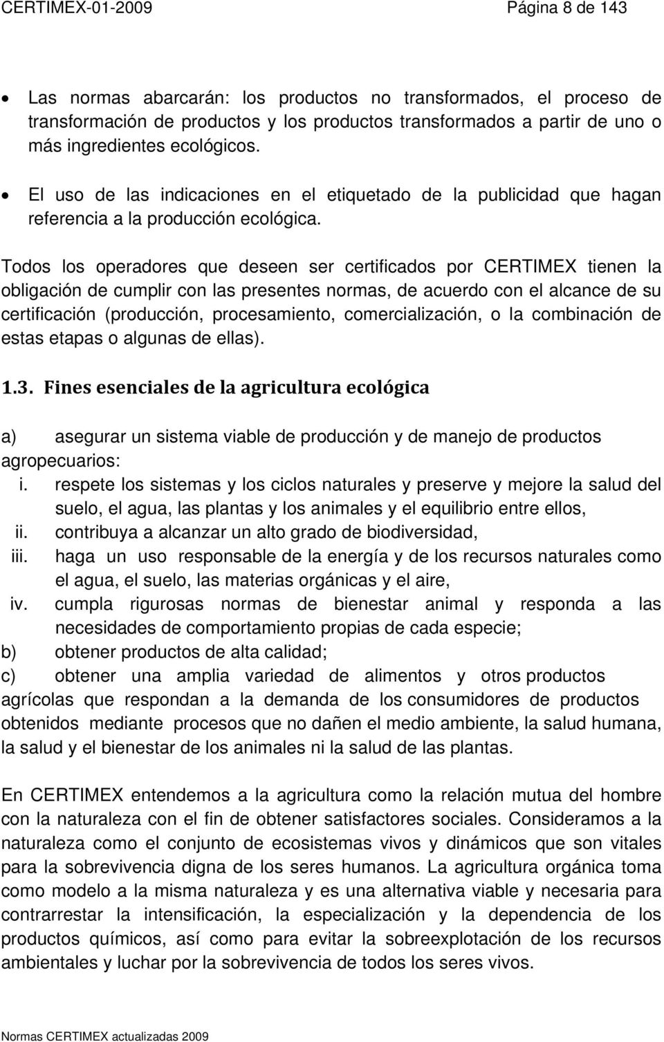 Todos los operadores que deseen ser certificados por CERTIMEX tienen la obligación de cumplir con las presentes normas, de acuerdo con el alcance de su certificación (producción, procesamiento,