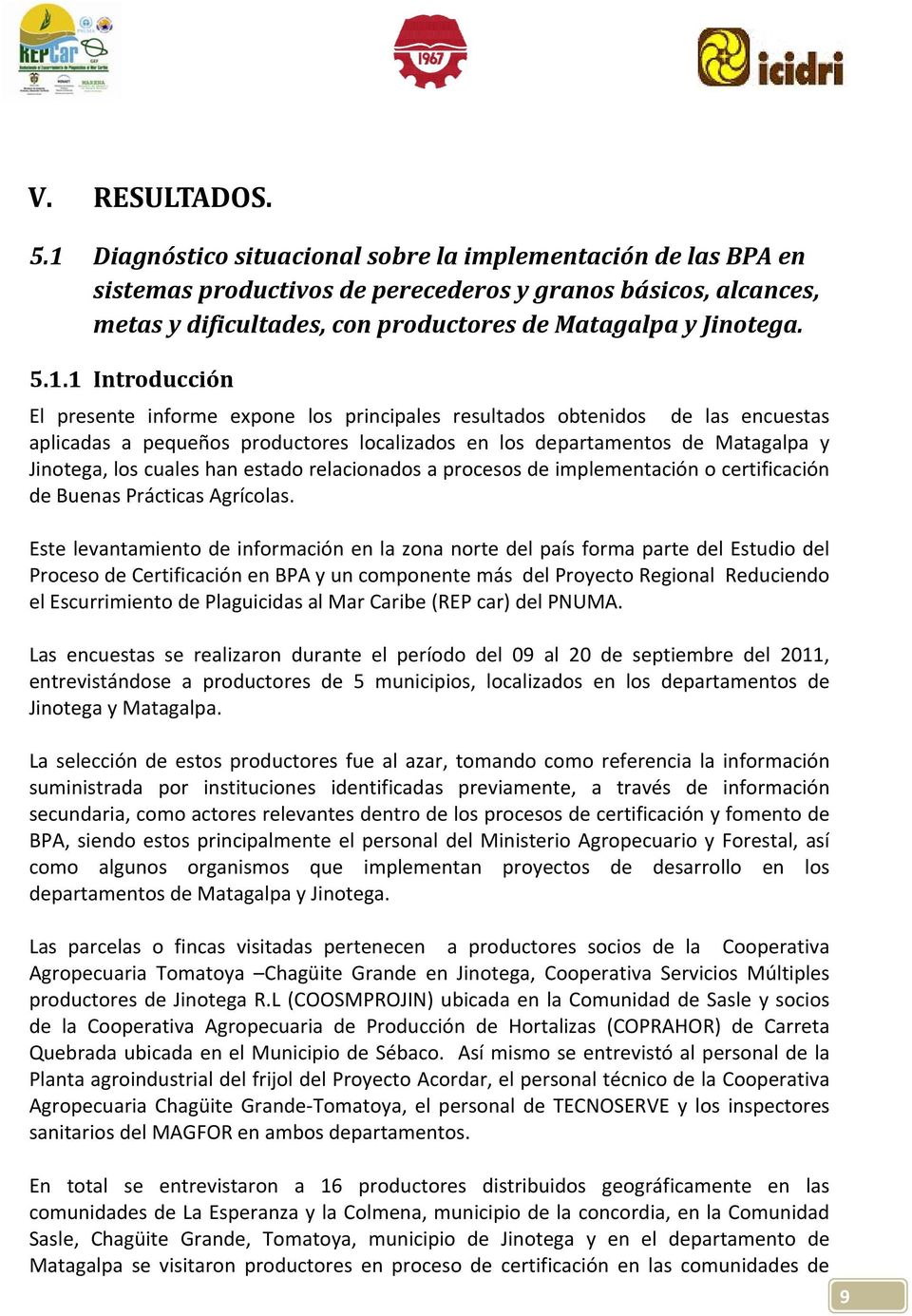Introducción El presente informe expone los principales resultados obtenidos de las encuestas aplicadas a pequeños productores localizados en los departamentos de Matagalpa y Jinotega, los cuales han