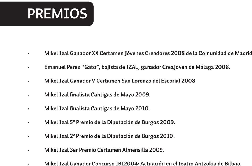 Mikel Izal finalista Cantigas de Mayo 2010. Mikel Izal 5º Premio de la Diputación de Burgos 2009.