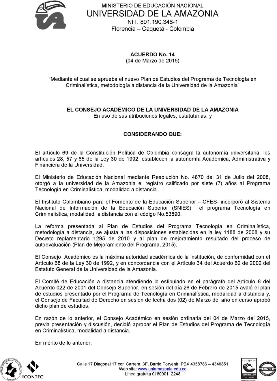 ACADÉMICO DE LA En uso de sus atribuciones legales, estatutarias, CONSIDERANDO QUE: El artículo 69 de la Constitución Política de Colombia consagra la autonomía universitaria; los artículos 28, 57 65