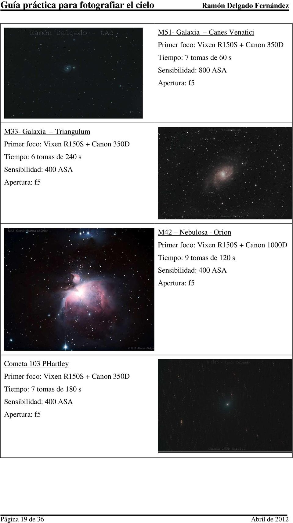 Nebulosa - Orion Primer foco: Vixen R150S + Canon 1000D Tiempo: 9 tomas de 120 s Sensibilidad: 400 ASA Apertura: f5 Cometa 103