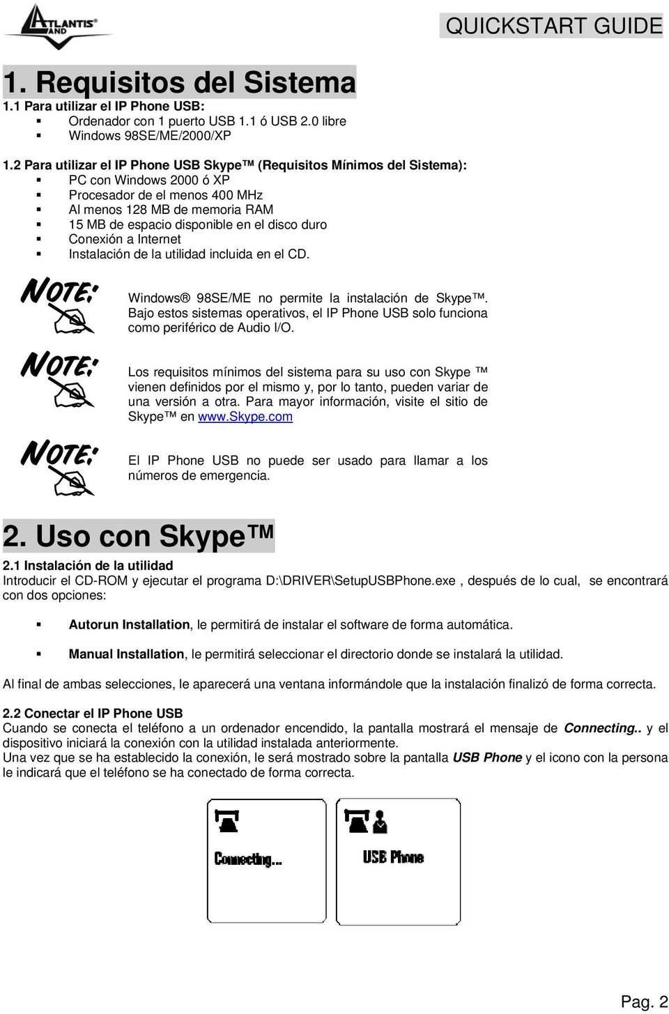 duro Conexión a Internet Instalación de la utilidad incluida en el CD. Windows 98SE/ME no permite la instalación de Skype.