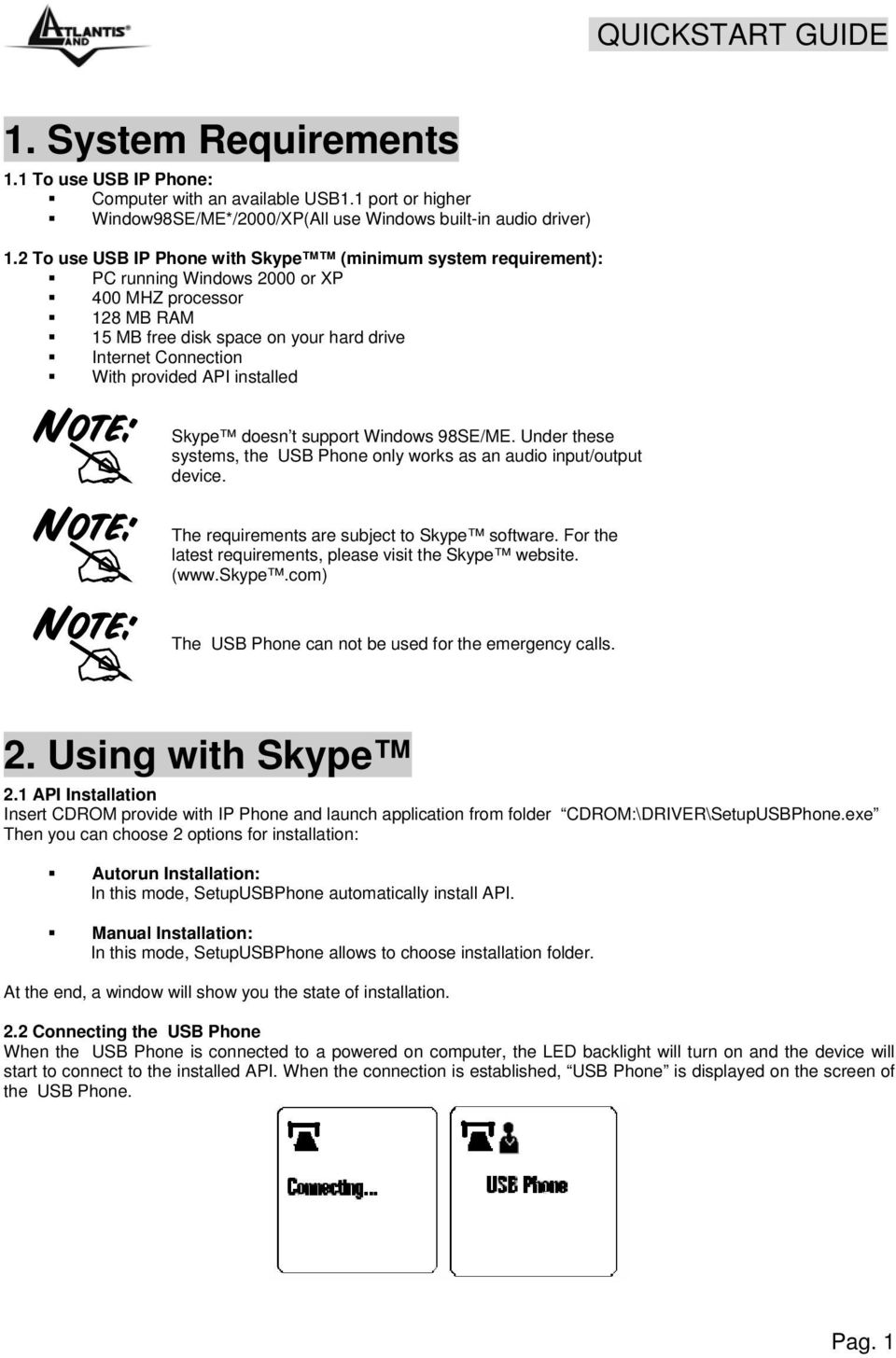 API installed Skype doesn t support Windows 98SE/ME. Under these systems, the USB Phone only works as an audio input/output device. The requirements are subject to Skype software.