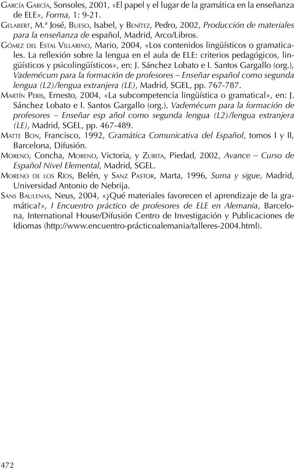 Gómez del Estal Villarino, Mario, 2004, «Los contenidos lingüísticos o gramaticales. La reflexión sobre la lengua en el aula de ELE: criterios pedagógicos, lingüísticos y psicolingüísticos», en: J.