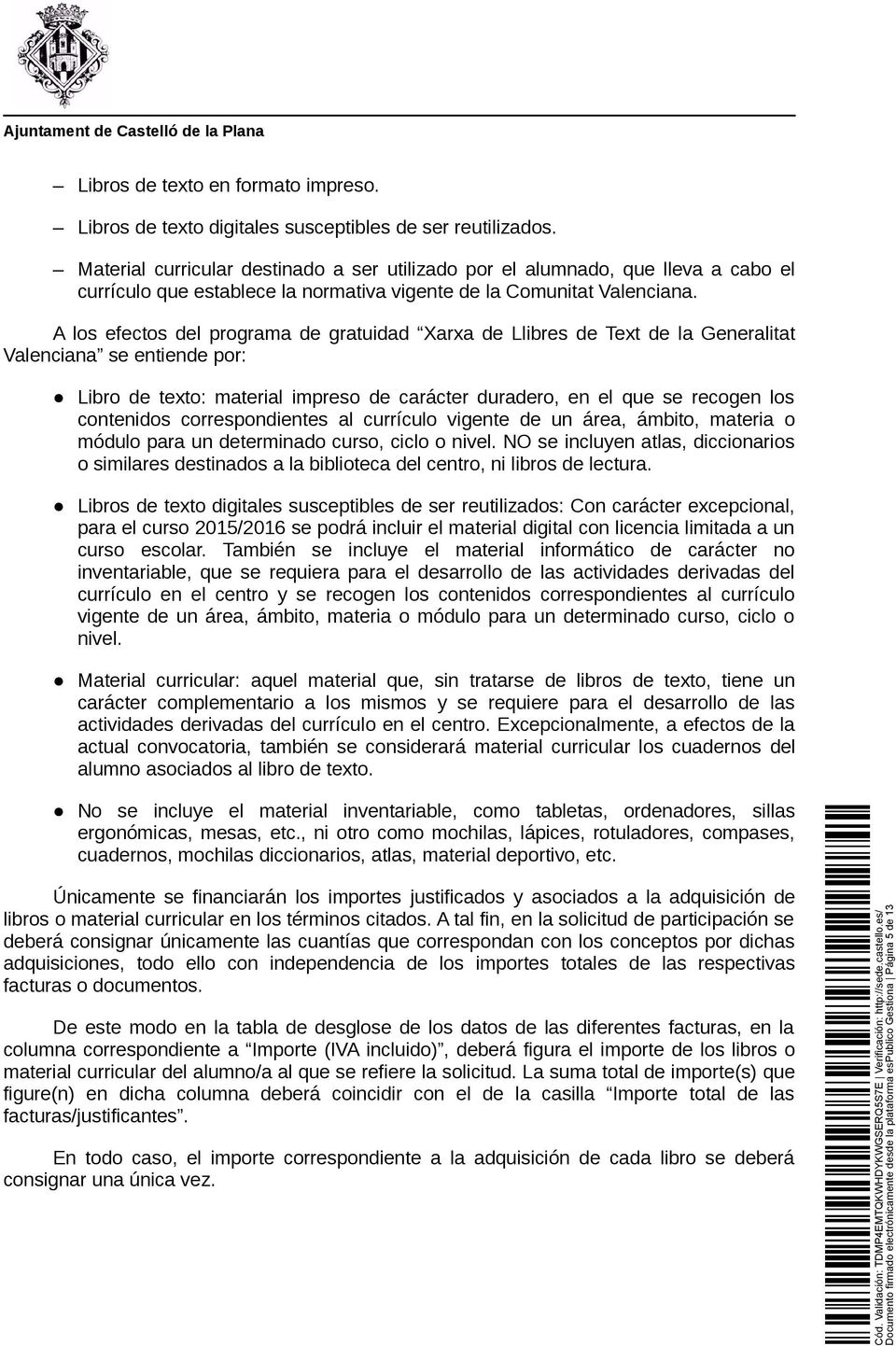 A los efectos del programa de gratuidad Xarxa de Llibres de Text de la Generalitat Valenciana se entiende por: Libro de texto: material impreso de carácter duradero, en el que se recogen los