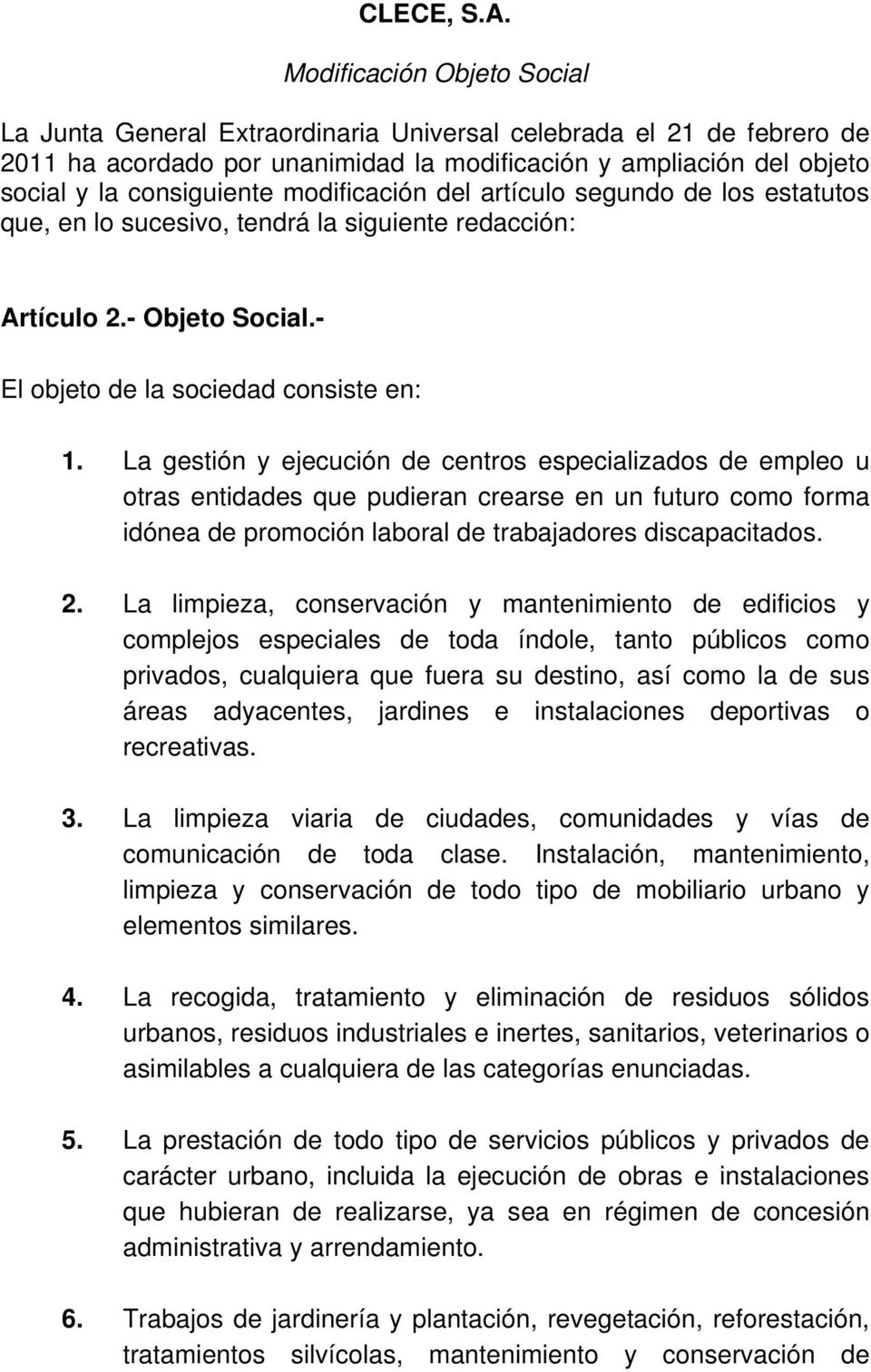 modificación del artículo segundo de los estatutos que, en lo sucesivo, tendrá la siguiente redacción: Artículo 2.- Objeto Social.- El objeto de la sociedad consiste en: 1.