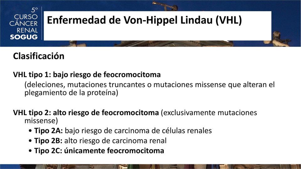 VHL tipo 2: alto riesgo de feocromocitoma (exclusivamente mutaciones missense) Tipo 2A: bajo riesgo