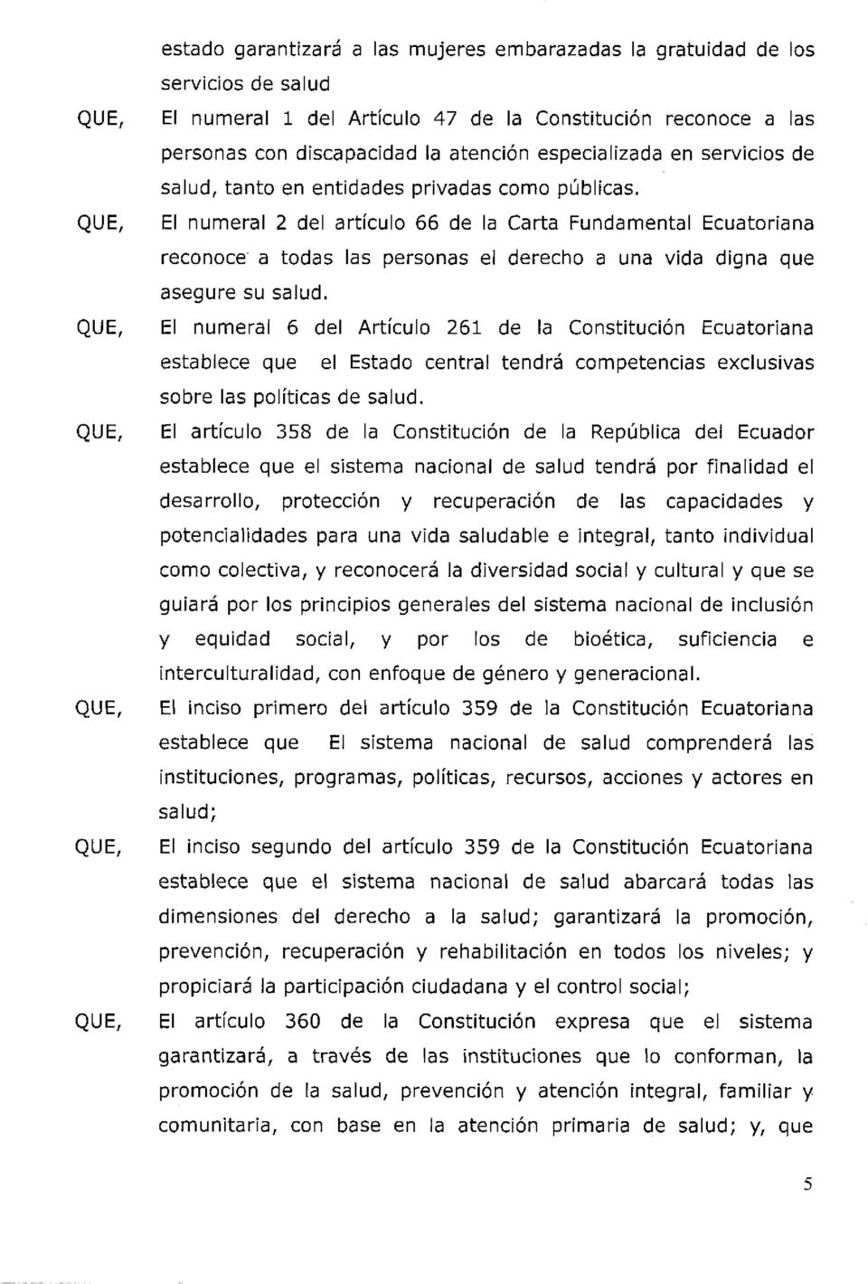 El numeral 2 del artículo 66 de la Carta Fundamental Ecuatoriana reconoce a todas las personas el derecho a una vida digna que asegure su salud.