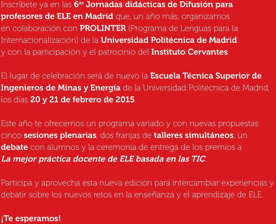 El lugar de celebración será de nuevo la Escuela Técnica Superior de Ingenieros de Minas y Energía de la Universidad Politécnica de Madrid, los días 20 y 21 de febrero de 2015.