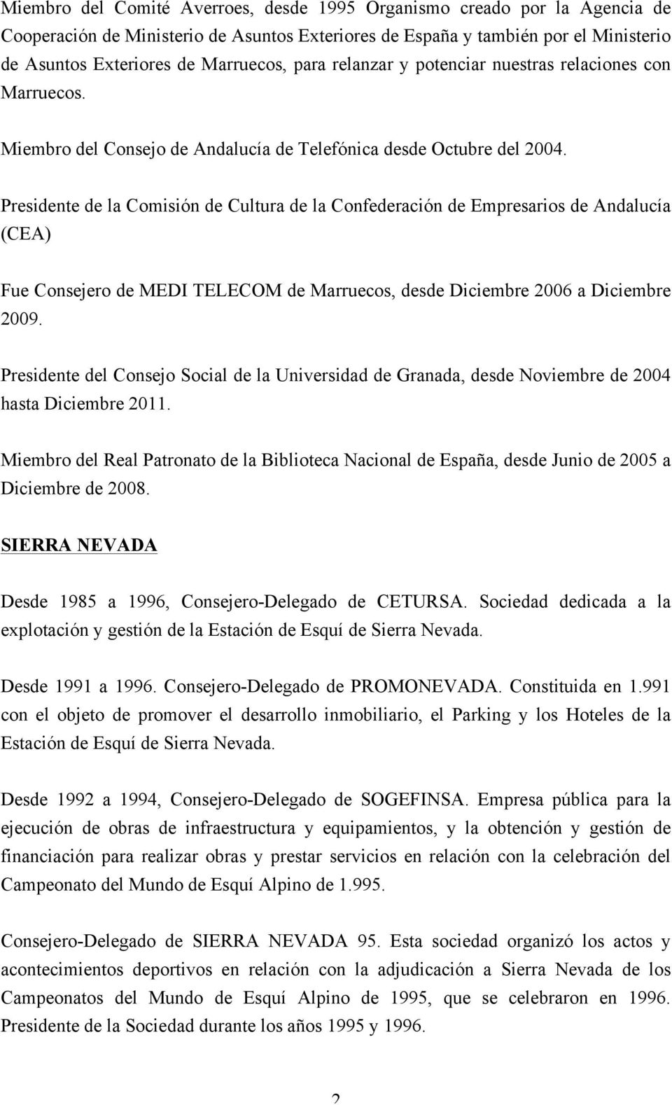 Presidente de la Comisión de Cultura de la Confederación de Empresarios de Andalucía (CEA) Fue Consejero de MEDI TELECOM de Marruecos, desde Diciembre 2006 a Diciembre 2009.