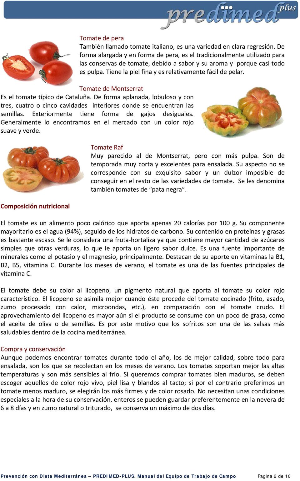 Tiene la piel fina y es relativamente fácil de pelar. Tomate de Montserrat Es el tomate típico de Cataluña.