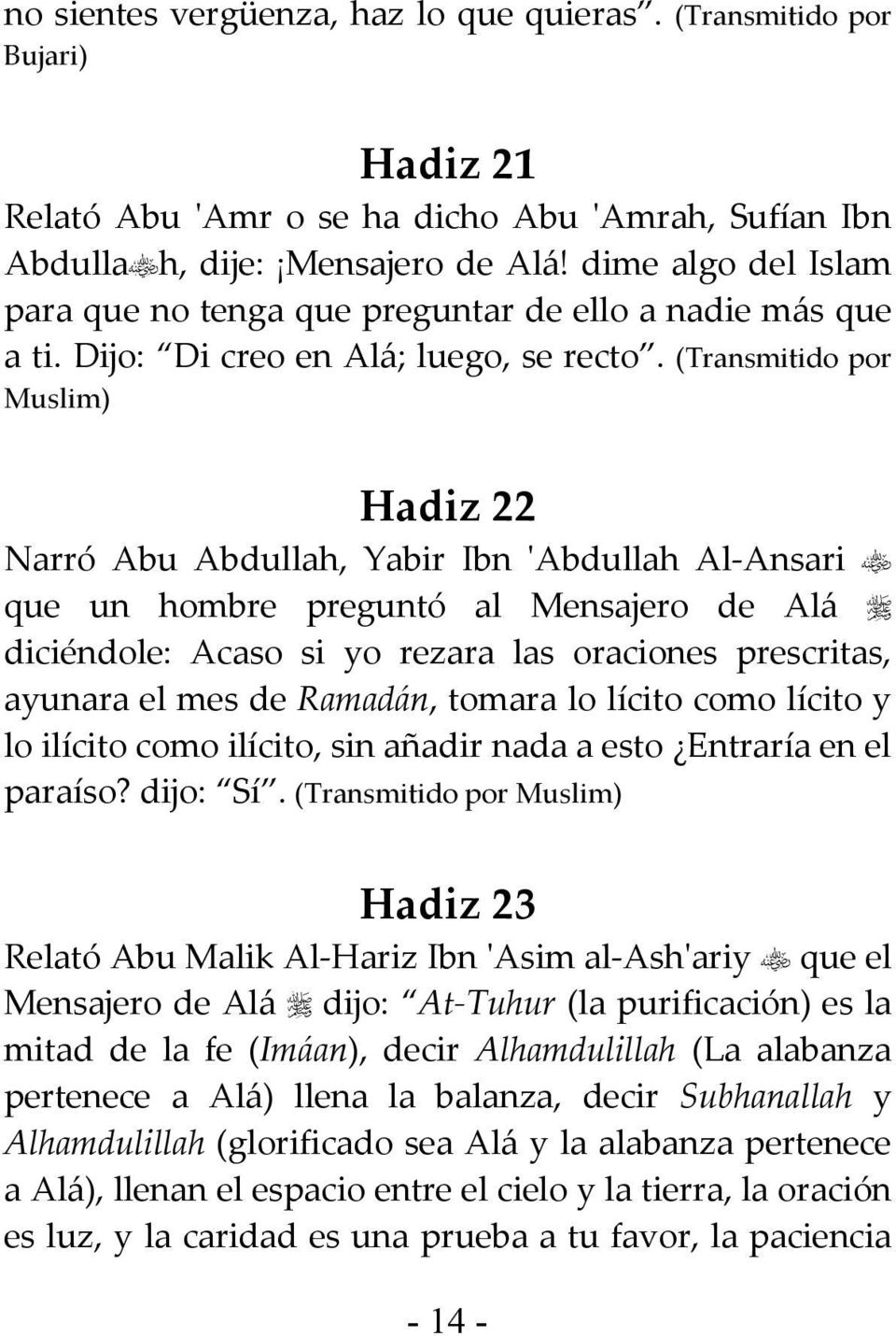 (Transmitido por Muslim) Narró Abu Abdullah, Yabir Ibn 'Abdullah Al-Ansari que un hombre preguntó al Mensajero de Alá diciéndole: Acaso si yo rezara las oraciones prescritas, ayunara el mes de