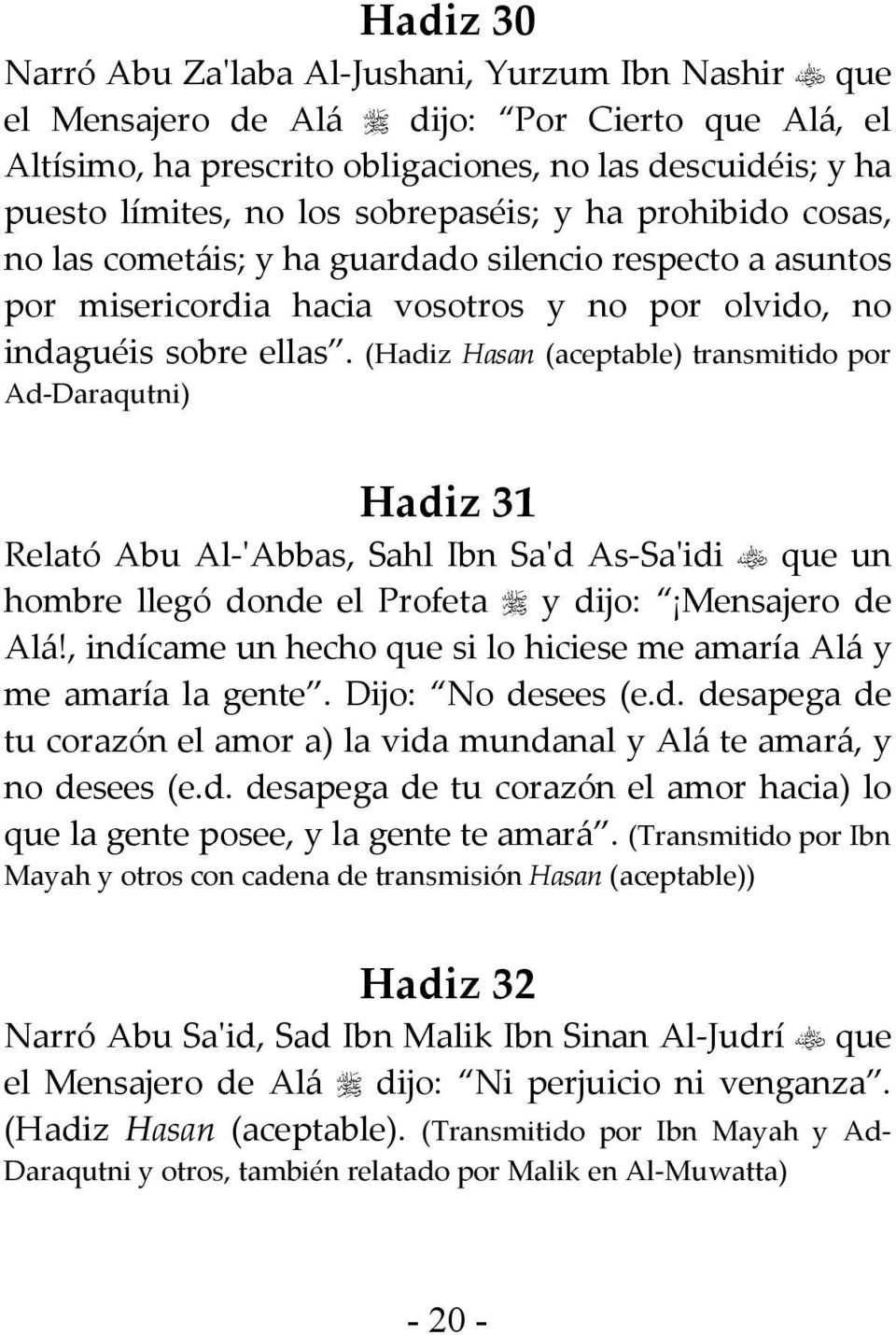 (Hadiz Hasan (aceptable) transmitido por Ad-Daraqutni) Relató Abu Al-'Abbas, Sahl Ibn Sa'd As-Sa'idi que un hombre llegó donde el Profeta y dijo: Mensajero de Alá!