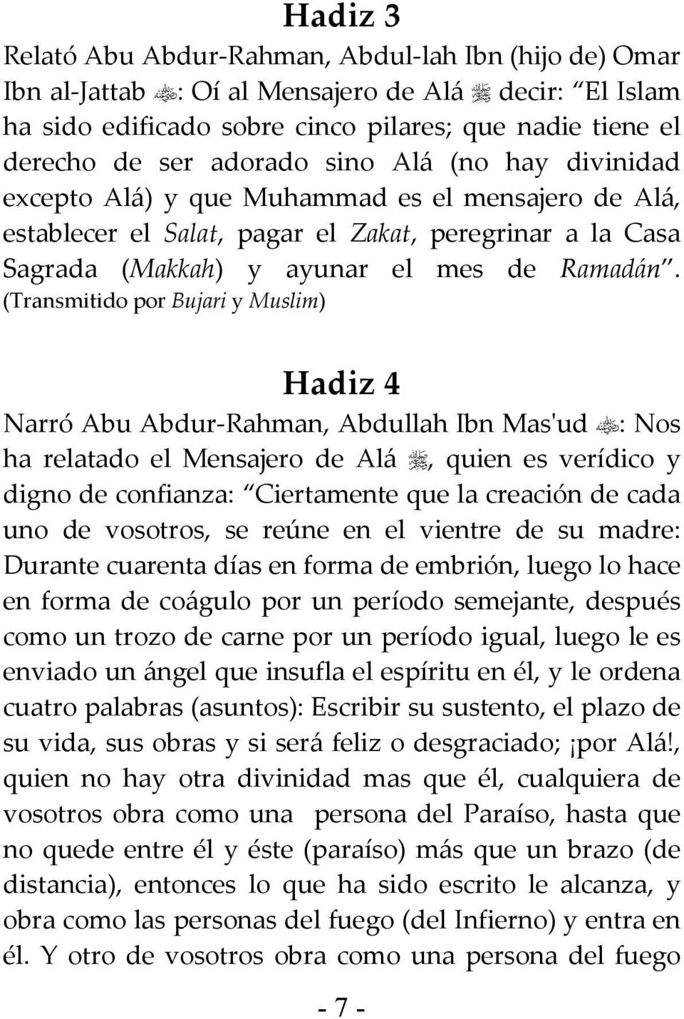(Transmitido por Bujari y Muslim) Hadiz Narró Abu Abdur-Rahman, Abdullah Ibn Mas'ud : Nos ha relatado el Mensajero de Alá, quien es verídico y digno de confianza: Ciertamente que la creación de cada