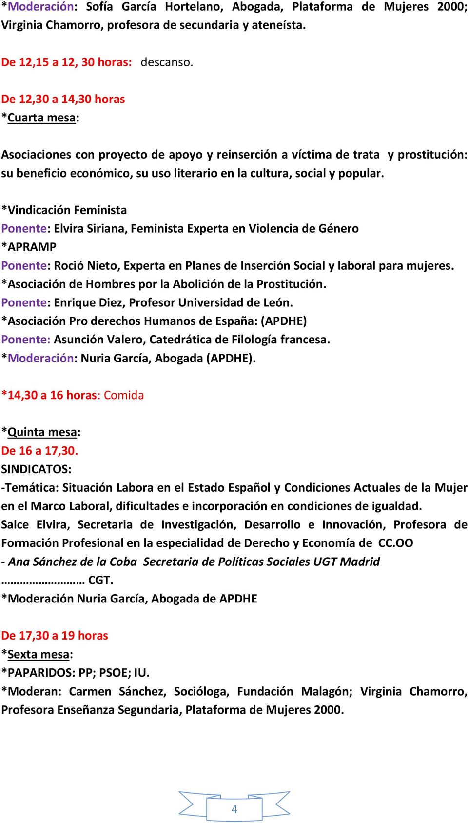 *Vindicación Feminista Ponente: Elvira Siriana, Feminista Experta en Violencia de Género *APRAMP Ponente: Roció Nieto, Experta en Planes de Inserción Social y laboral para mujeres.