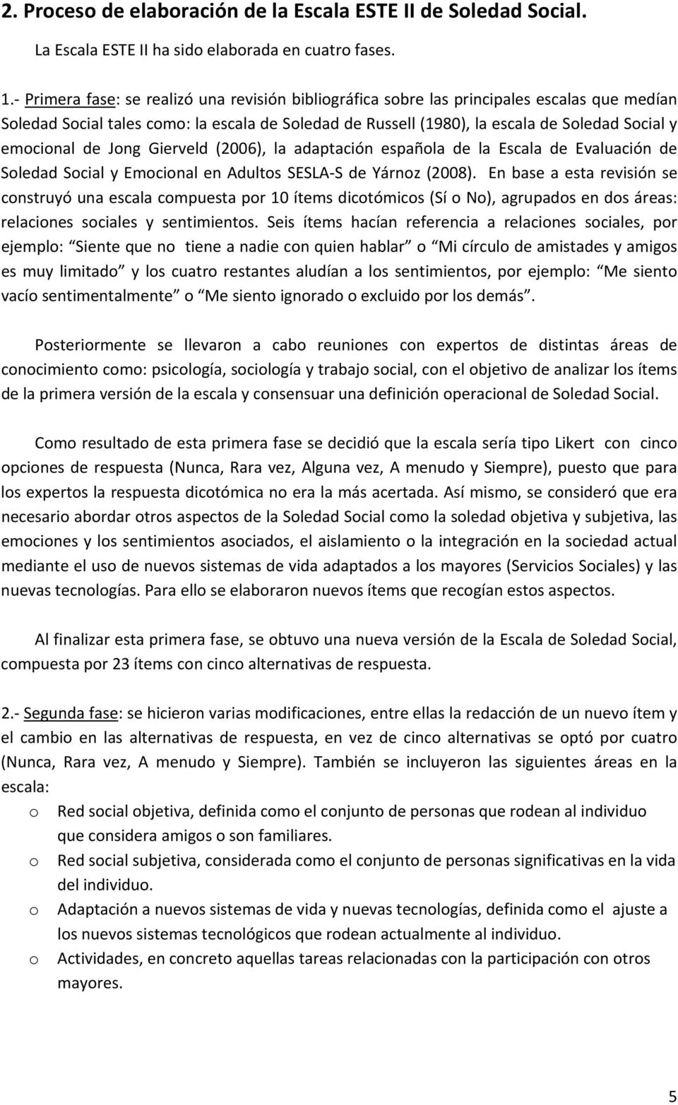 de Jong Gierveld (2006), la adaptación española de la Escala de Evaluación de Soledad Social y Emocional en Adultos SESLA S de Yárnoz (2008).