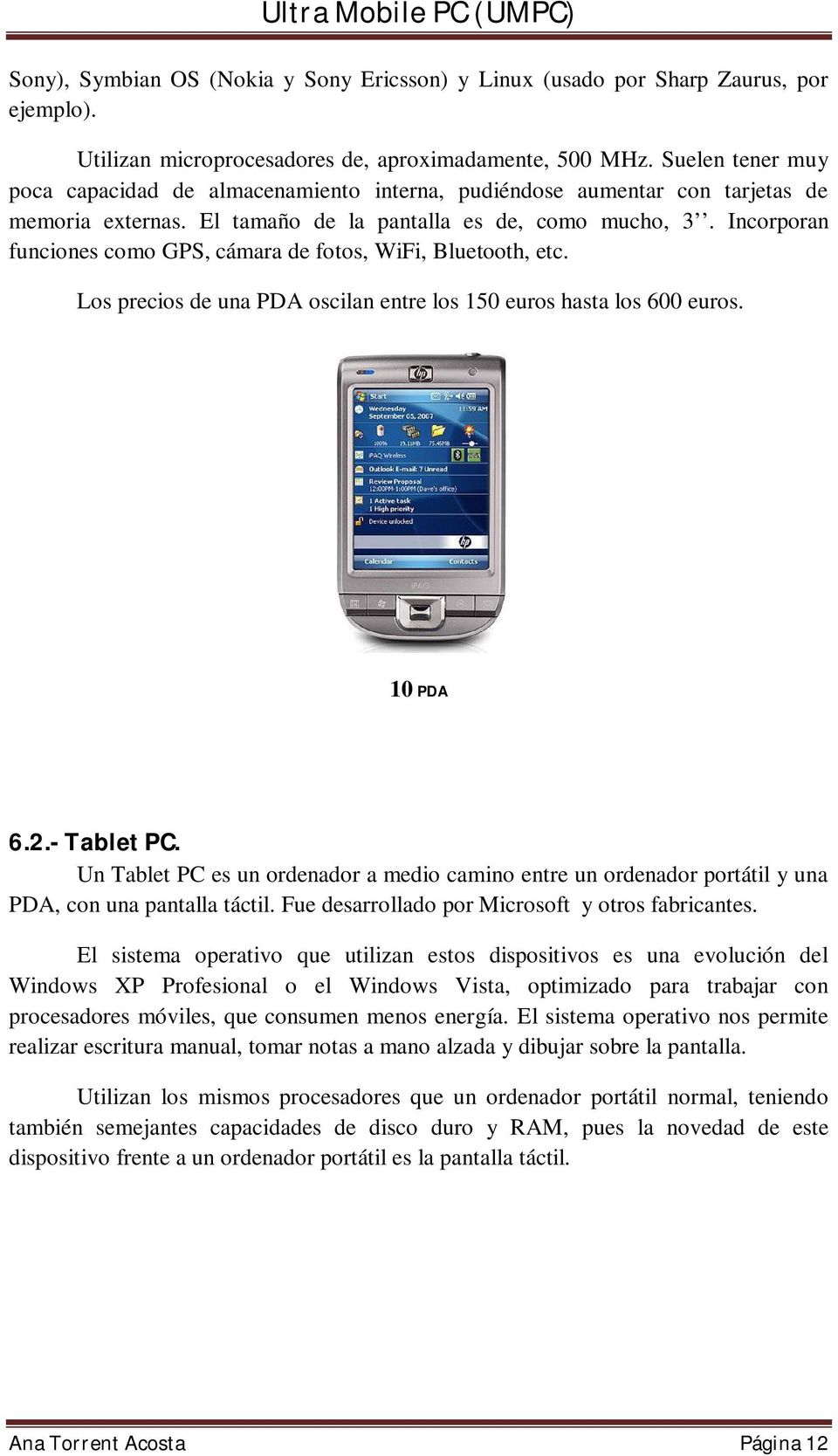 Incorporan funciones como GPS, cámara de fotos, WiFi, Bluetooth, etc. Los precios de una PDA oscilan entre los 150 euros hasta los 600 euros. 10 PDA 6.2.- Tablet PC.