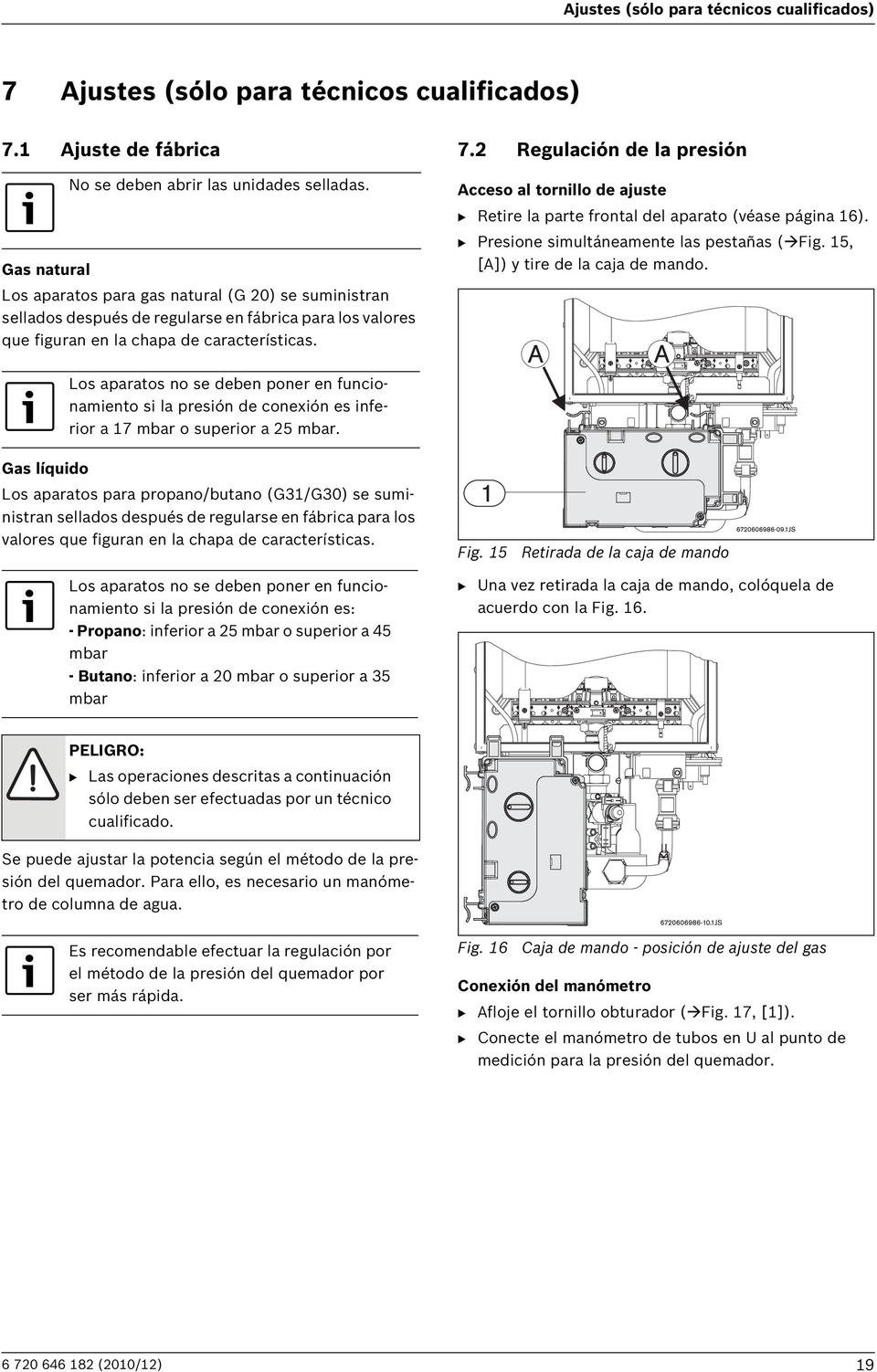 2 Regulación de la presión Acceso al tornillo de ajuste B Retire la parte frontal del aparato (véase página 16). B Presione simultáneamente las pestañas ( Fig. 15, [A]) y tire de la caja de mando.