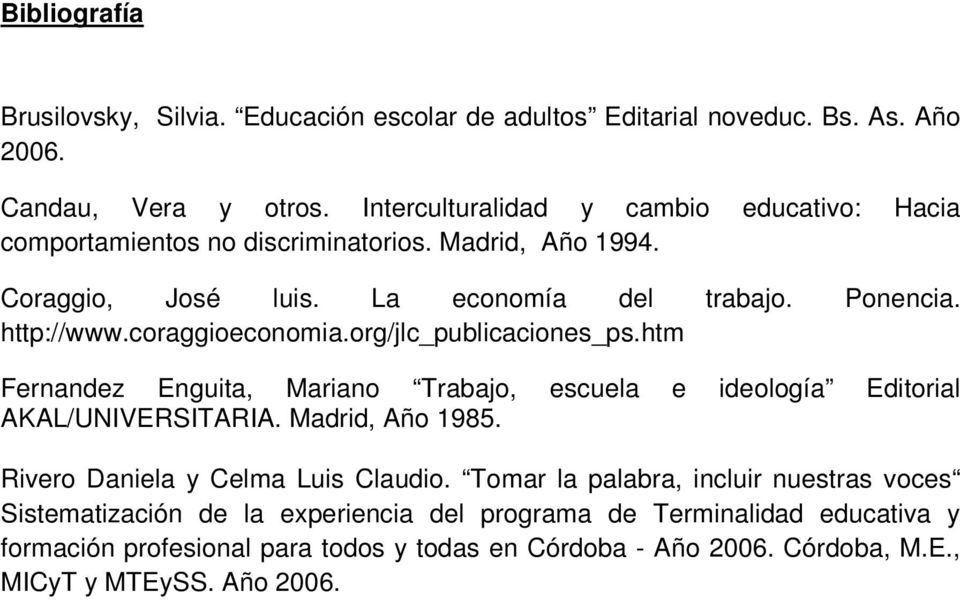 coraggioeconomia.org/jlc_publicaciones_ps.htm Fernandez Enguita, Mariano Trabajo, escuela e ideología Editorial AKAL/UNIVERSITARIA. Madrid, Año 1985.