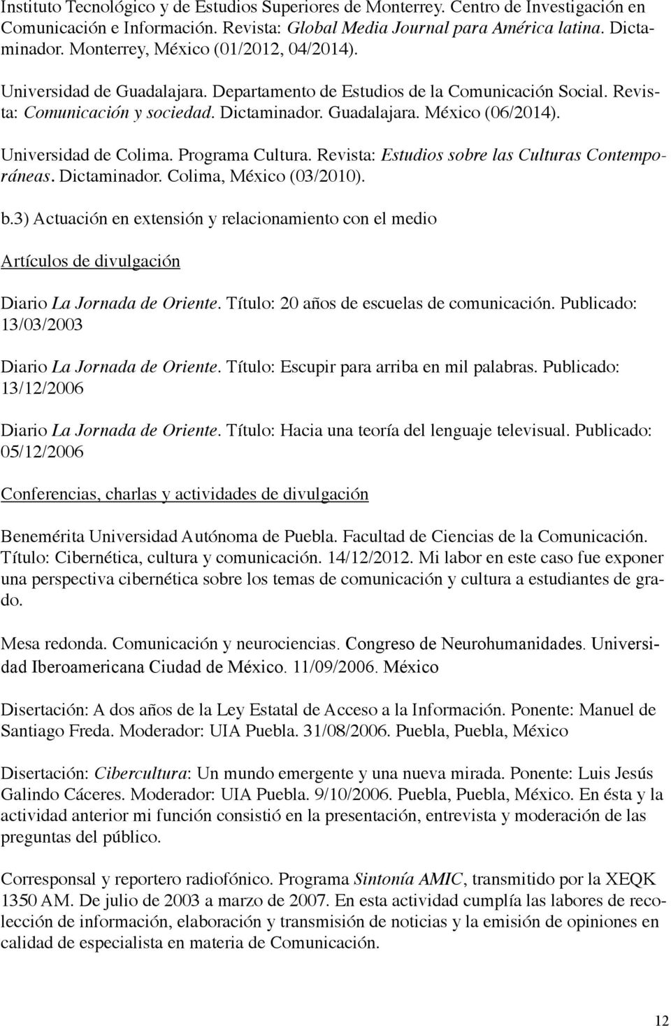 Universidad de Colima. Programa Cultura. Revista: Estudios sobre las Culturas Contemporáneas. Dictaminador. Colima, México (03/2010). Artículos de divulgación b.