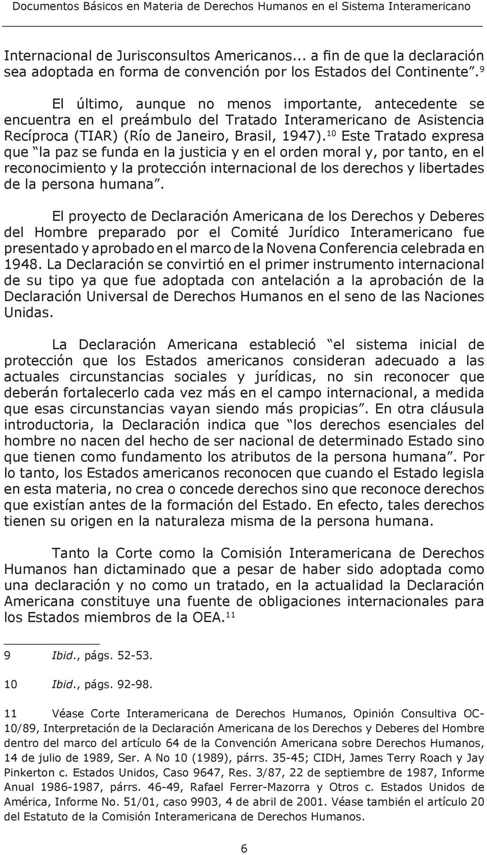 9 El último, aunque no menos importante, antecedente se encuentra en el preámbulo del Tratado Interamericano de Asistencia Recíproca (TIAR) (Río de Janeiro, Brasil, 1947).