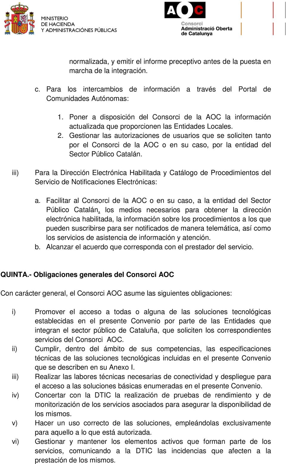 Gestionar las autorizaciones de usuarios que se soliciten tanto por el Consorci de la AOC o en su caso, por la entidad del Sector Público Catalán.
