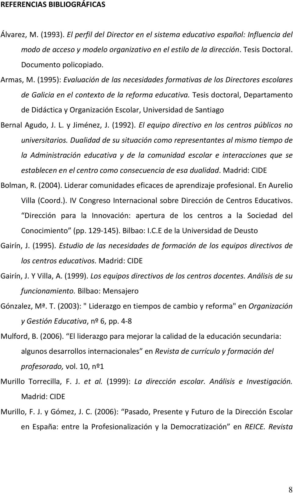 Tesis doctoral, Departamento de Didáctica y Organización Escolar, Universidad de Santiago Bernal Agudo, J. L. y Jiménez, J. (1992). El equipo directivo en los centros públicos no universitarios.