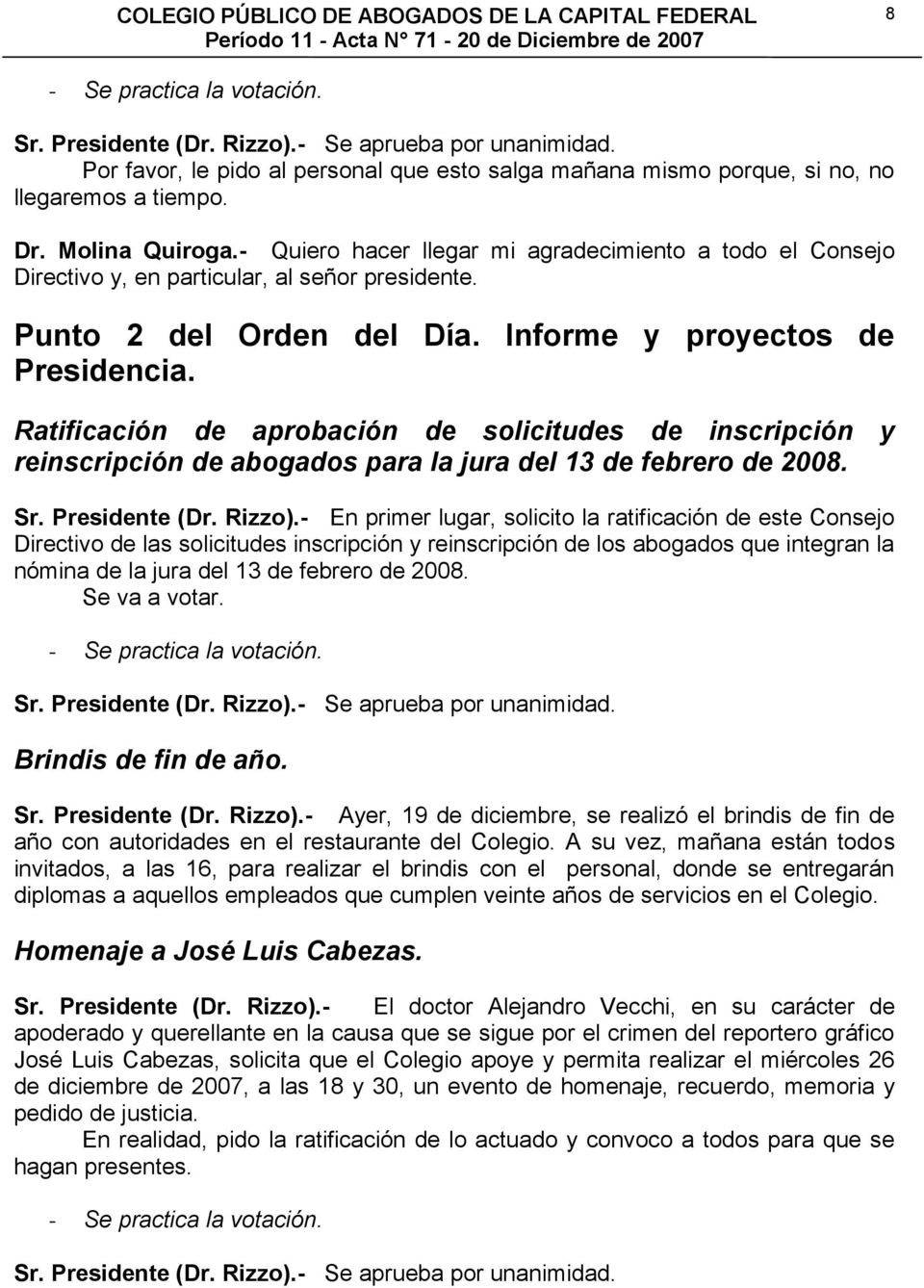 Ratificación de aprobación de solicitudes de inscripción y reinscripción de abogados para la jura del 13 de febrero de 2008. Sr. Presidente (Dr. Rizzo).