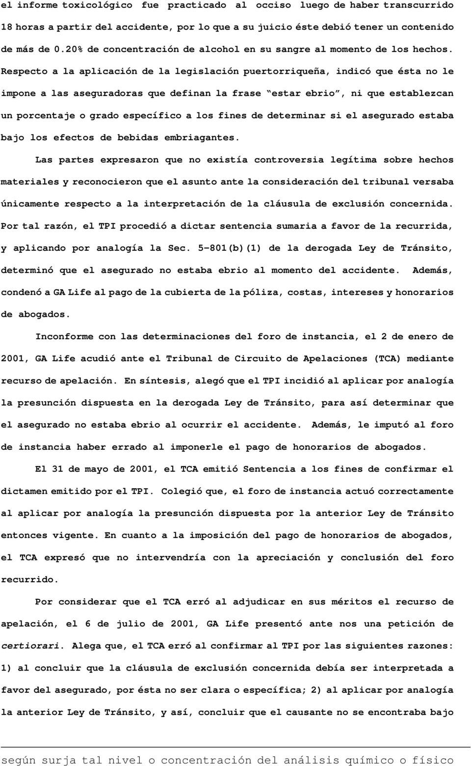 Respecto a la aplicación de la legislación puertorriqueña, indicó que ésta no le impone a las aseguradoras que definan la frase estar ebrio, ni que establezcan un porcentaje o grado específico a los