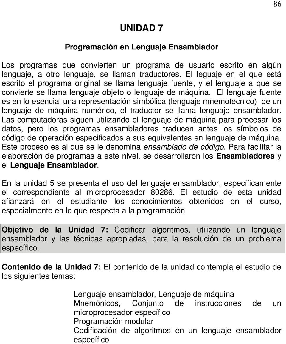 El lenguaje fuente es en lo esencial una representación simbólica (lenguaje mnemotécnico) de un lenguaje de máquina numérico, el traductor se llama lenguaje ensamblador.