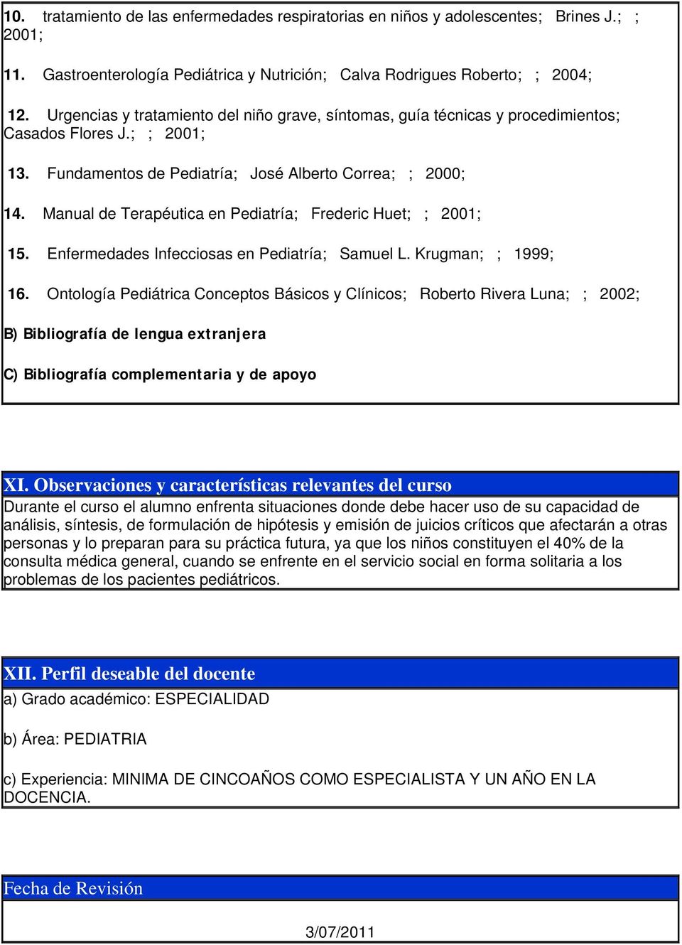 Manual de Terapéutica en Pediatría; Frederic Huet; ; 2001; 15. Enfermedades Infecciosas en Pediatría; Samuel L. Krugman; ; 1999; 16.