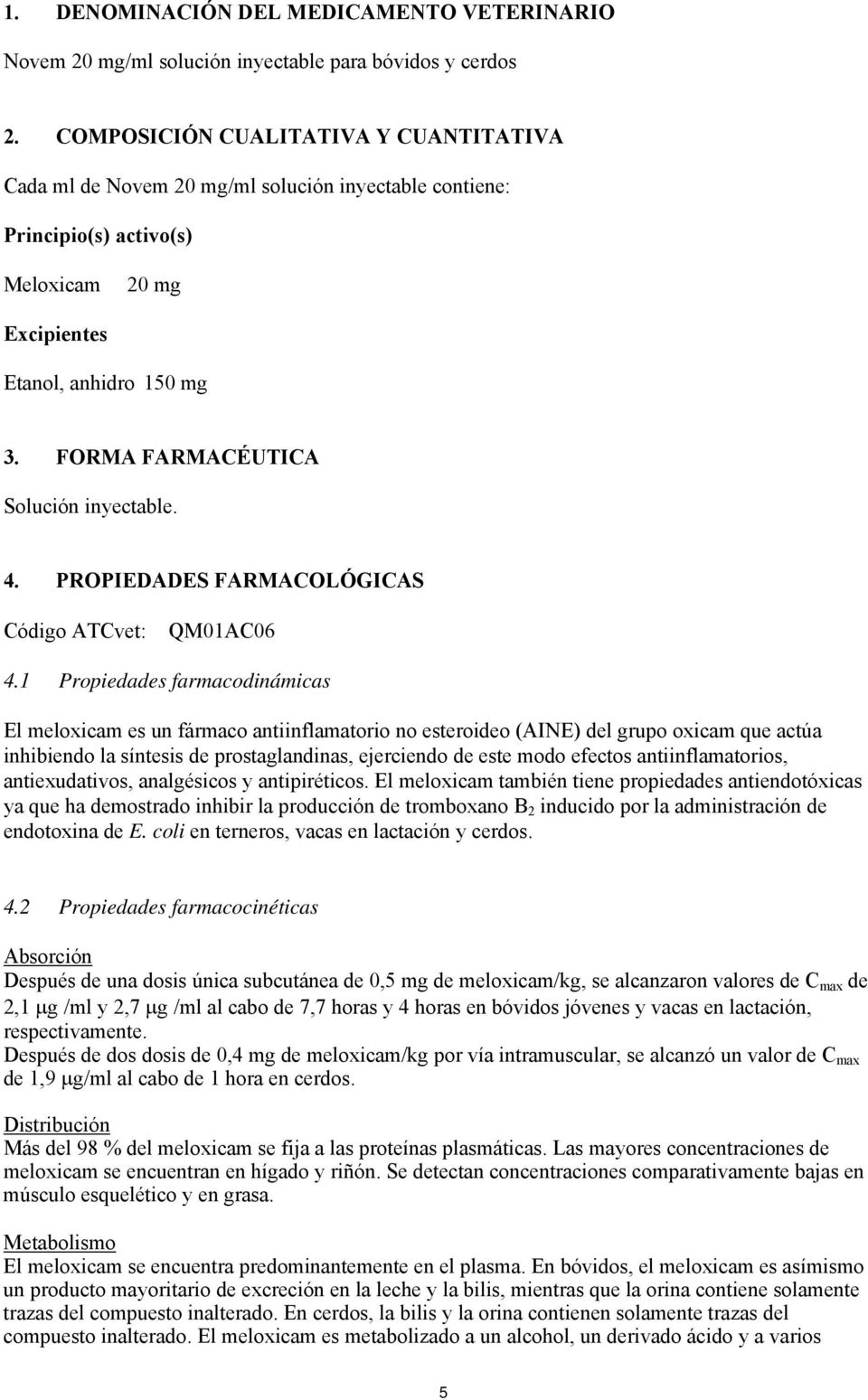 FORMA FARMACÉUTICA Solución inyectable. 4. PROPIEDADES FARMACOLÓGICAS Código ATCvet: QM01AC06 4.