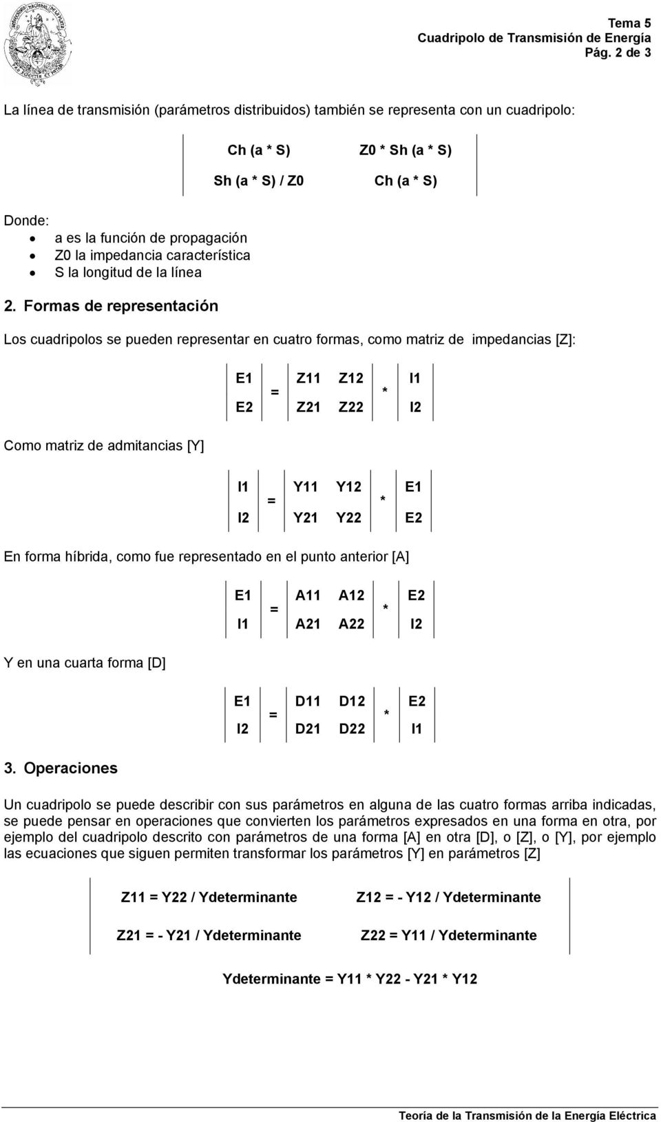 Formas de representación Los cuadripolos se pueden representar en cuatro formas, como matriz de impedancias [Z]: E1 Z11 Z12 I1 E2 Z21 Z22 I2 Como matriz de admitancias [Y] I1 Y11 Y12 E1 I2 Y21 Y22 E2