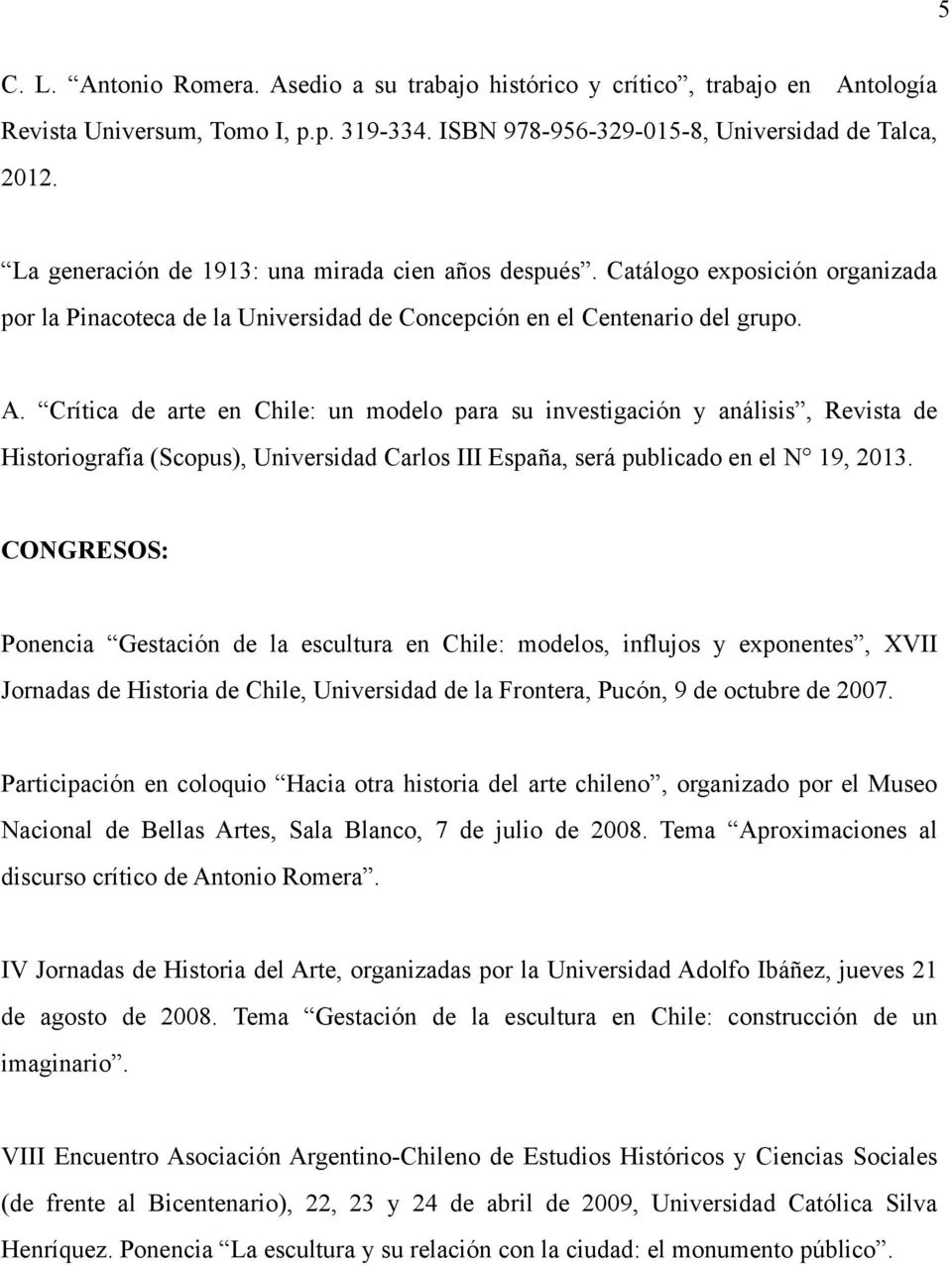 Crítica de arte en Chile: un modelo para su investigación y análisis, Revista de Historiografía (Scopus), Universidad Carlos III España, será publicado en el N 19, 2013.