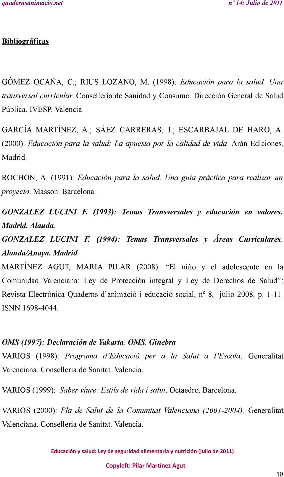 Una guía práctica para realizar un proyecto. Masson. Barcelona. GONZALEZ LUCINI F. (1993): Temas Transversales y educación en valores. Madrid. Alauda. GONZALEZ LUCINI F. (1994): Temas Transversales y Áreas Curriculares.