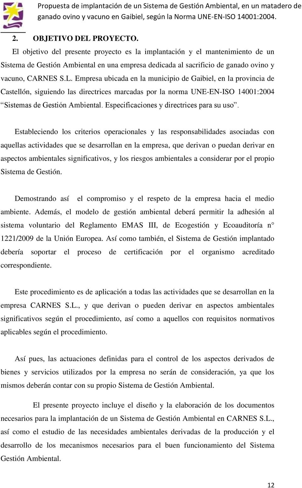 Empresa ubicada en la municipio de Gaibiel, en la provincia de Castellón, siguiendo las directrices marcadas por la norma UNE-EN-ISO 14001:2004 Sistemas de Gestión Ambiental.
