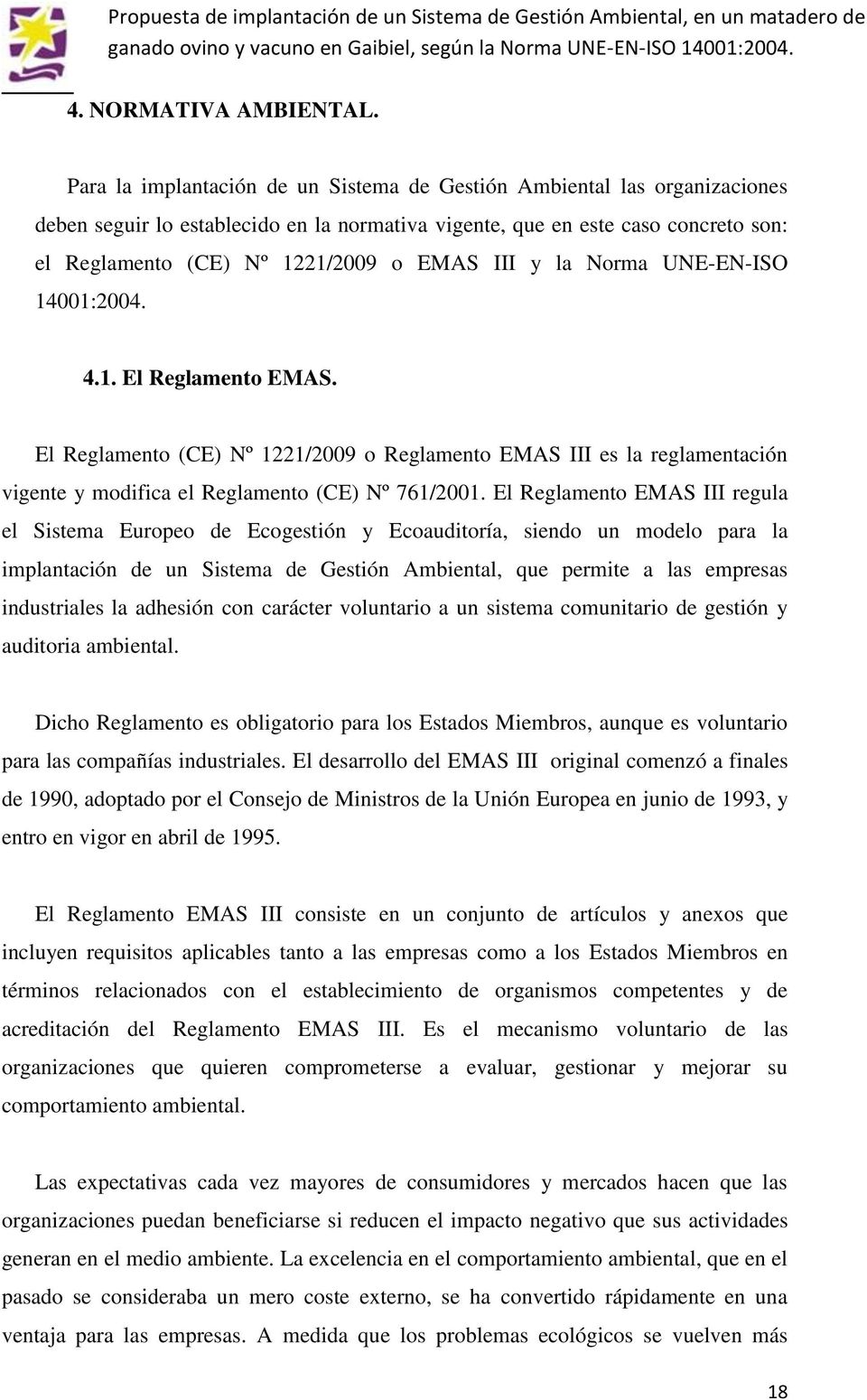 III y la Norma UNE-EN-ISO 14001:2004. 4.1. El Reglamento EMAS. El Reglamento (CE) Nº 1221/2009 o Reglamento EMAS III es la reglamentación vigente y modifica el Reglamento (CE) Nº 761/2001.