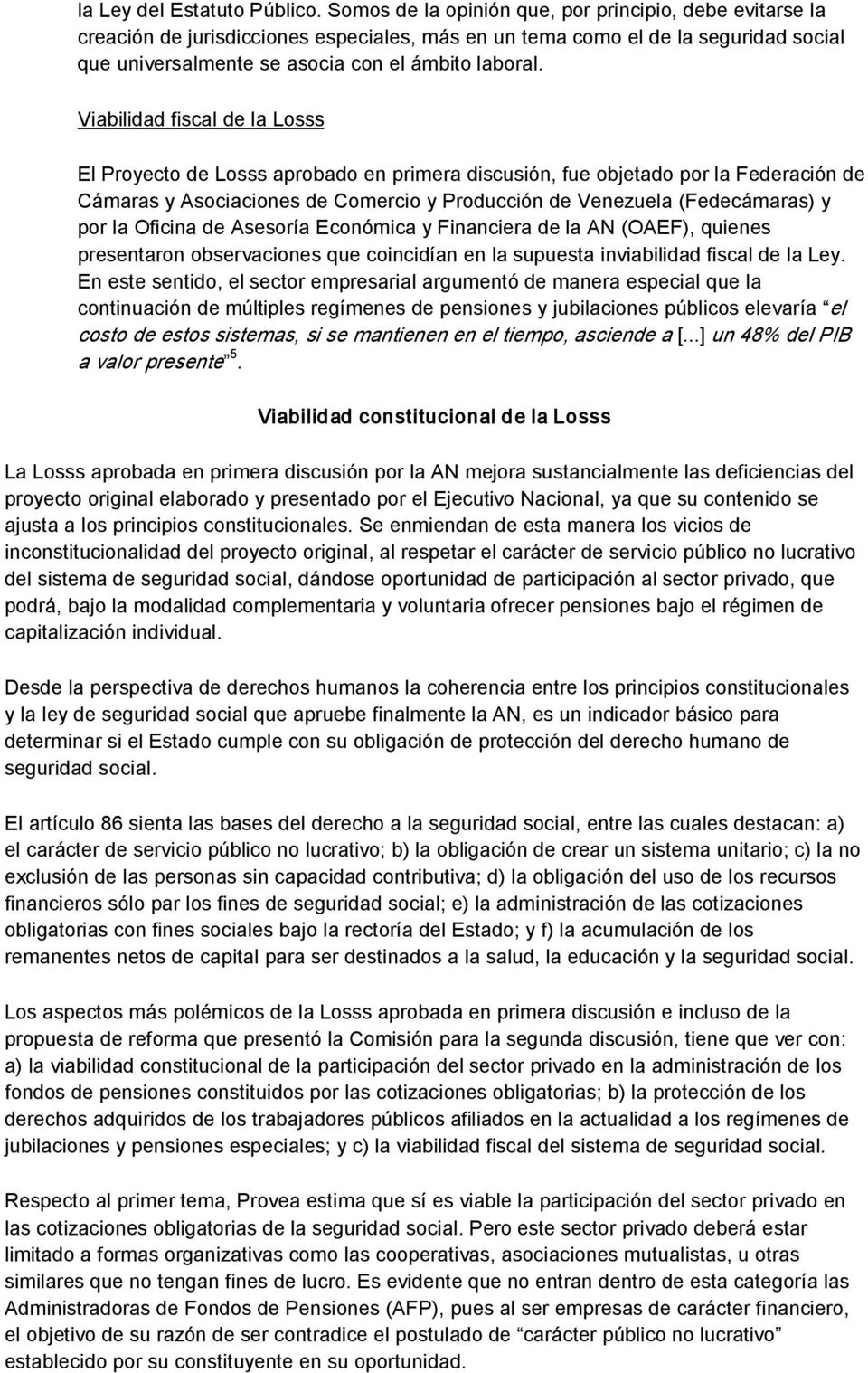 Viabilidad fiscal de la Losss El Proyecto de Losss aprobado en primera discusión, fue objetado por la Federación de Cámaras y Asociaciones de Comercio y Producción de Venezuela (Fedecámaras) y por la