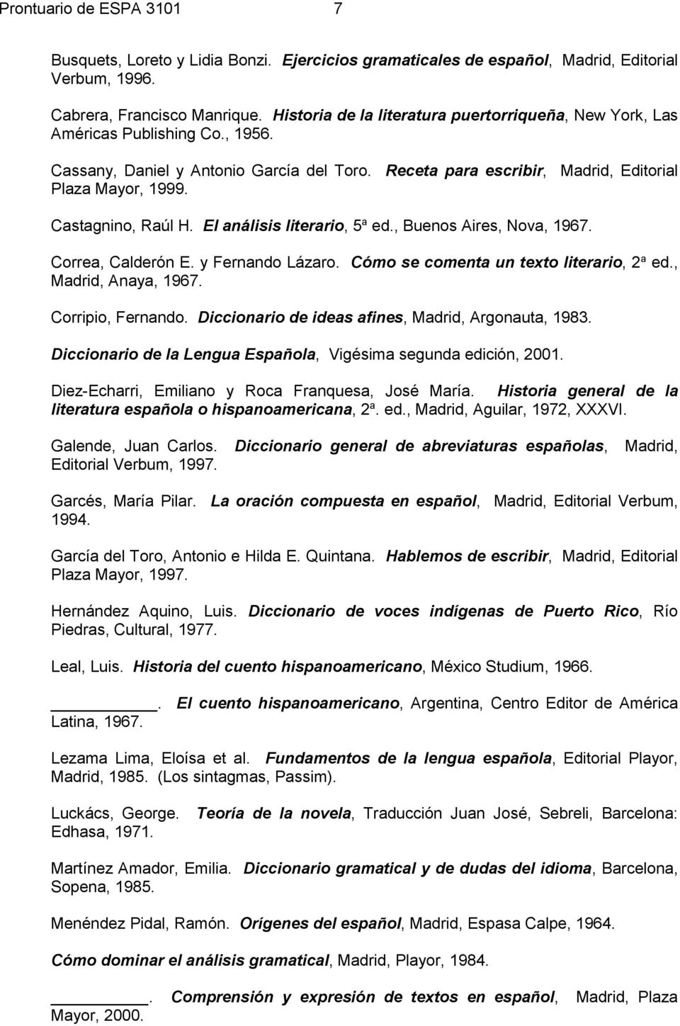 Castagnino, Raúl H. El análisis literario, 5 a ed., Buenos Aires, Nova, 1967. Correa, Calderón E. y Fernando Lázaro. Cómo se comenta un texto literario, 2 a ed., Madrid, Anaya, 1967.