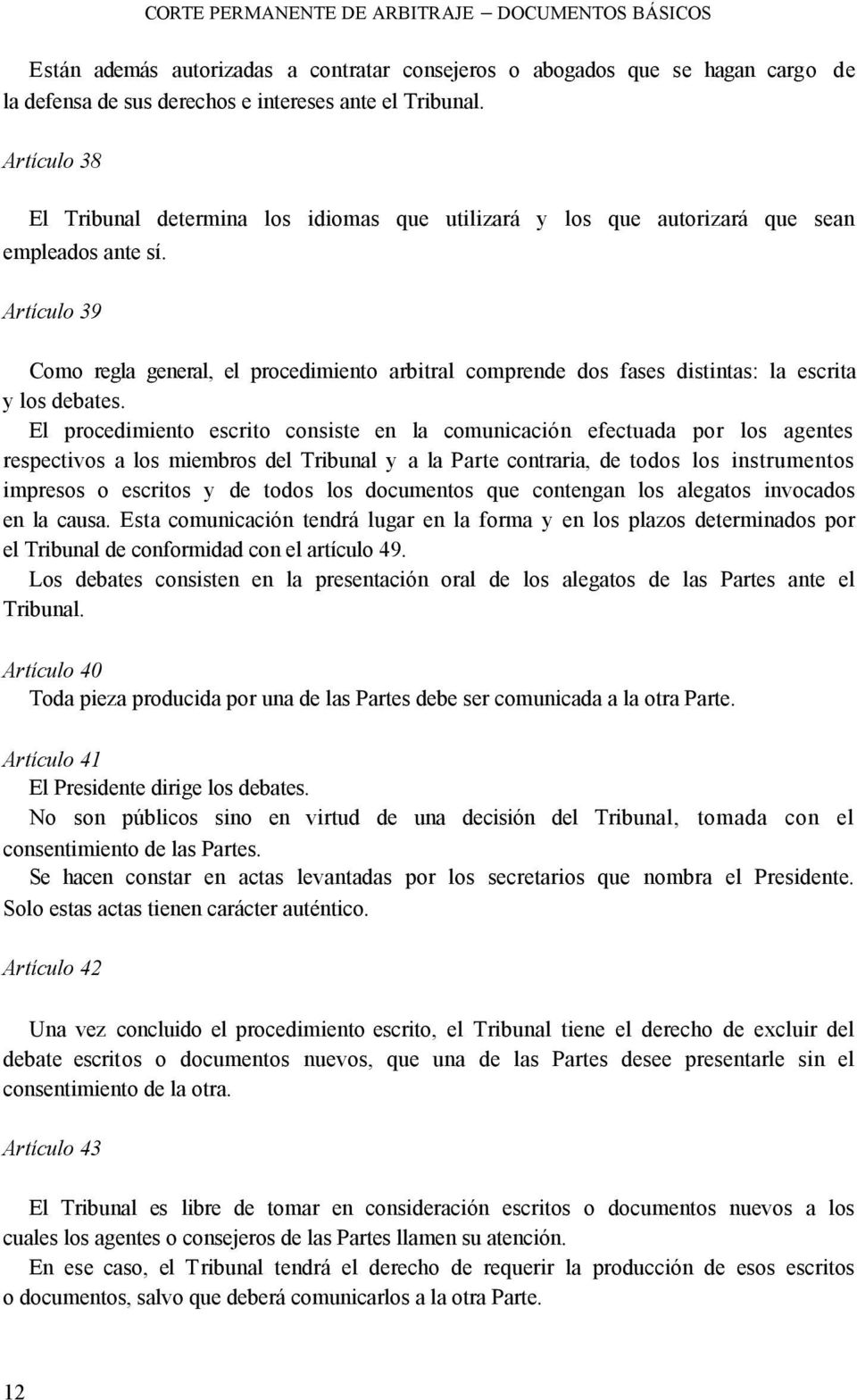 Artículo 39 Como regla general, el procedimiento arbitral comprende dos fases distintas: la escrita y los debates.