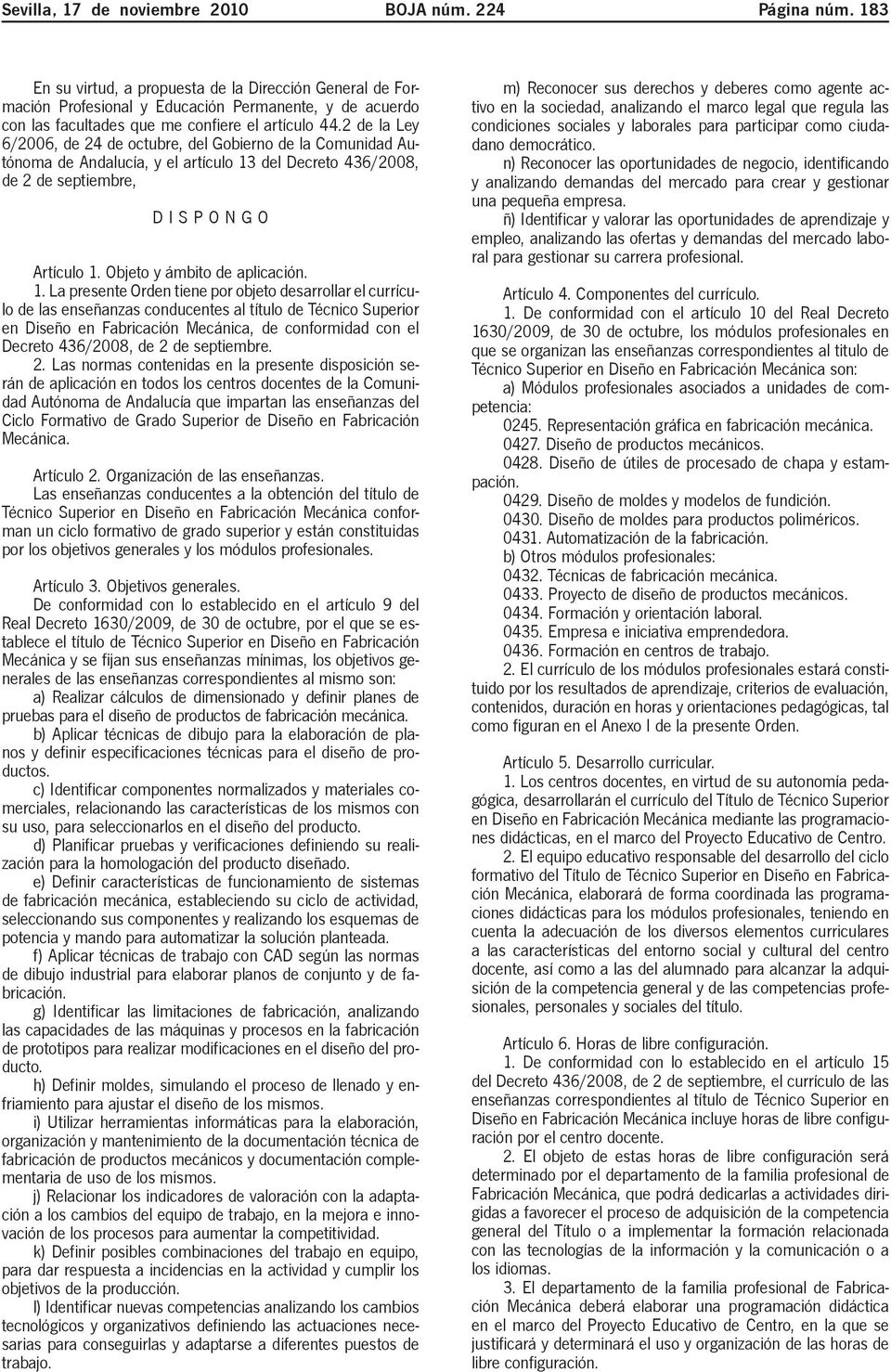 2 de la Ley 6/2006, de 24 de octubre, del Gobierno de la Comunidad Autónoma de Andalucía, y el artículo 13 del Decreto 436/2008, de 2 de septiembre, DISPONGO Artículo 1. Objeto y ámbito de aplicación.