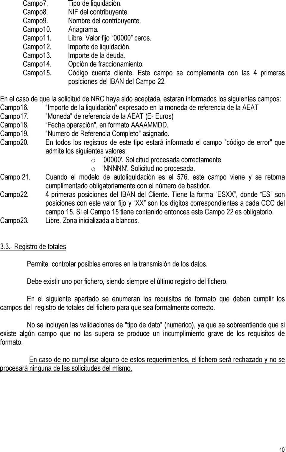 En el caso de que la solicitud de NRC haya sido aceptada, estarán informados los siguientes campos: Campo16. "Importe de la liquidación" expresado en la moneda de referencia de la AEAT Campo17.